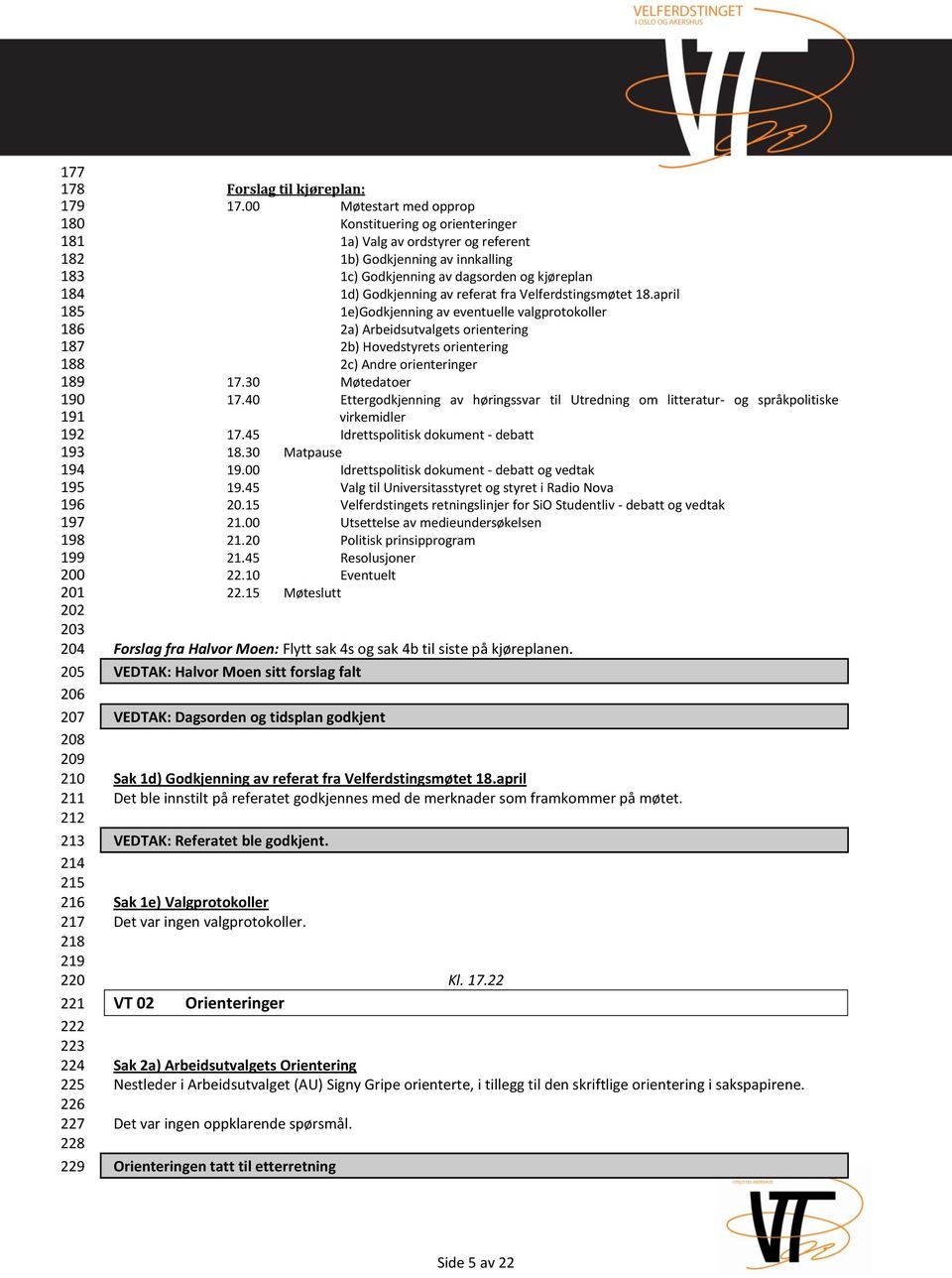 00 Møtestart med opprop Konstituering og orienteringer 1a) Valg av ordstyrer og referent 1b) Godkjenning av innkalling 1c) Godkjenning av dagsorden og kjøreplan 1d) Godkjenning av referat fra