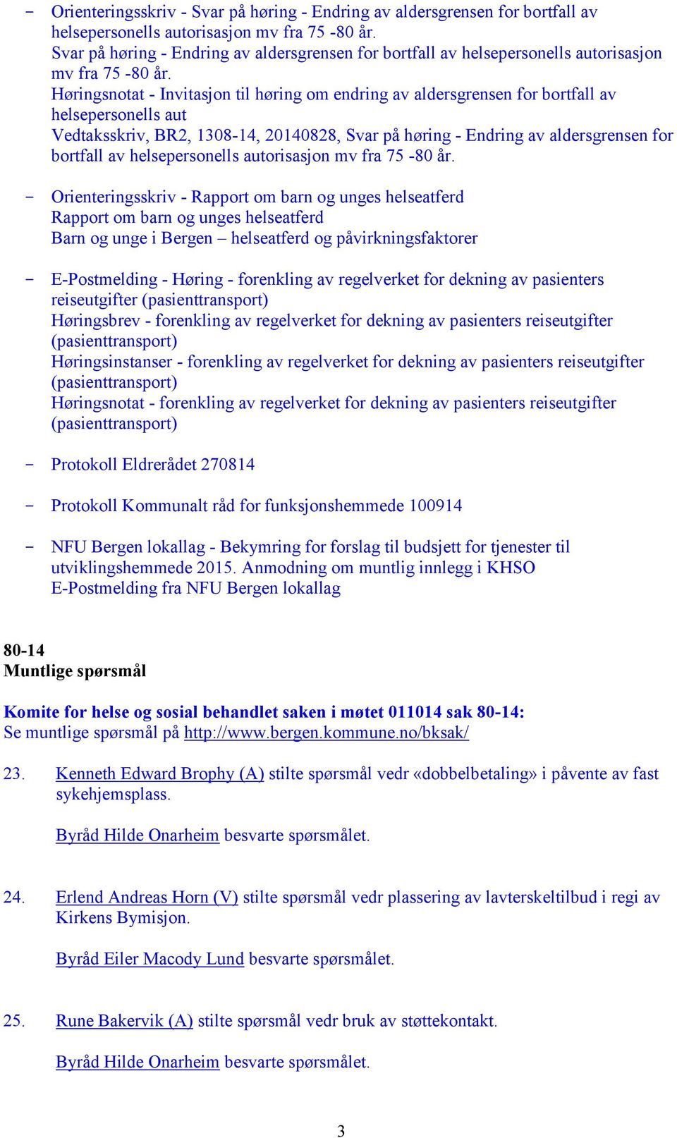 Høringsnotat - Invitasjon til høring om endring av aldersgrensen for bortfall av helsepersonells aut Vedtaksskriv, BR2, 1308-14, 20140828,  Orienteringsskriv - Rapport om barn og unges helseatferd