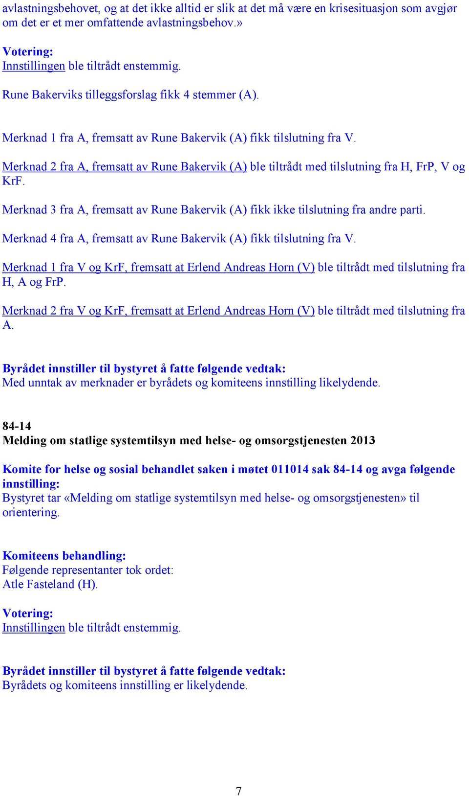 Merknad 2 fra A, fremsatt av Rune Bakervik (A) ble tiltrådt med tilslutning fra H, FrP, V og KrF. Merknad 3 fra A, fremsatt av Rune Bakervik (A) fikk ikke tilslutning fra andre parti.