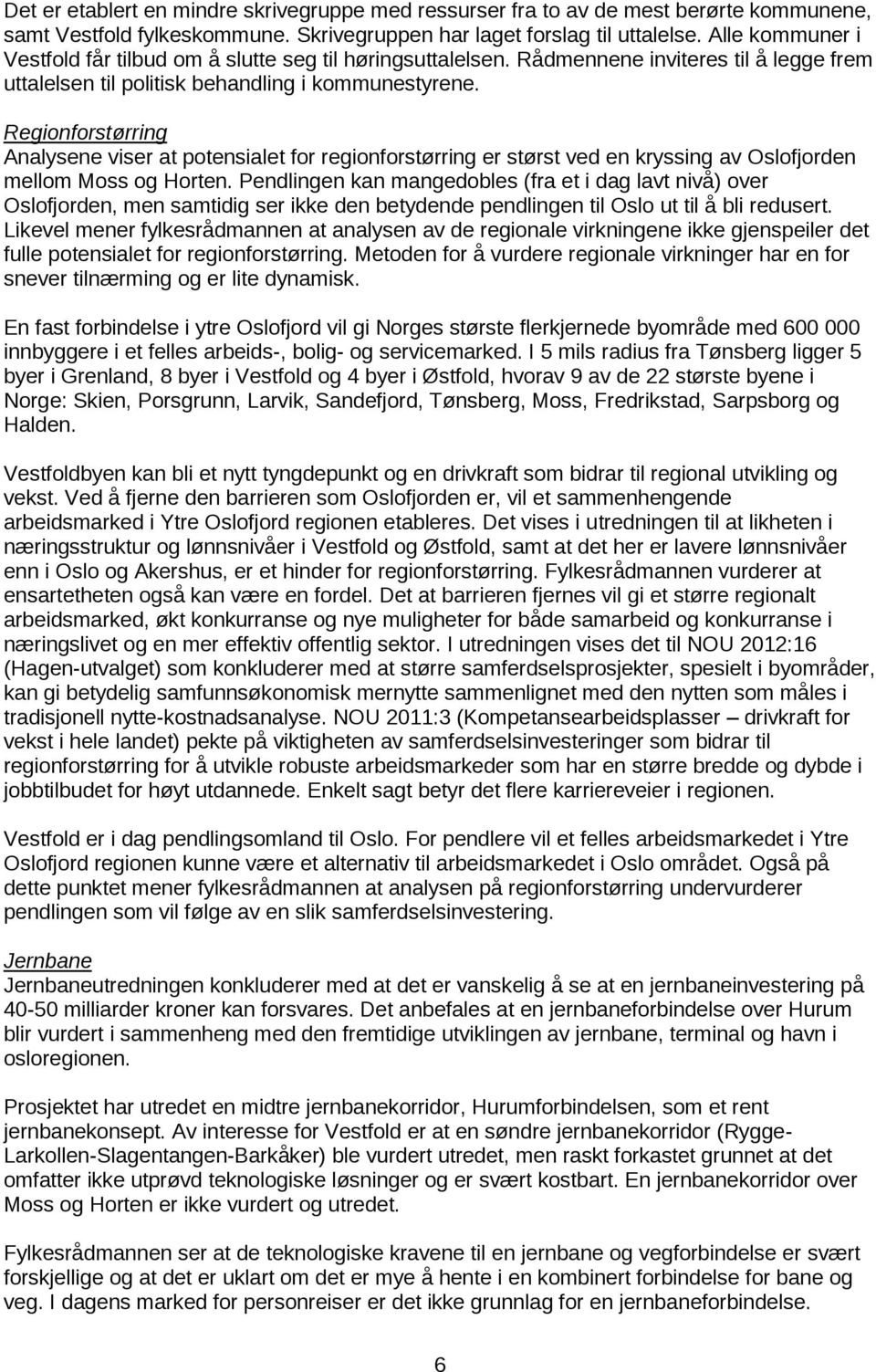 Regionforstørring Analysene viser at potensialet for regionforstørring er størst ved en kryssing av Oslofjorden mellom Moss og Horten.