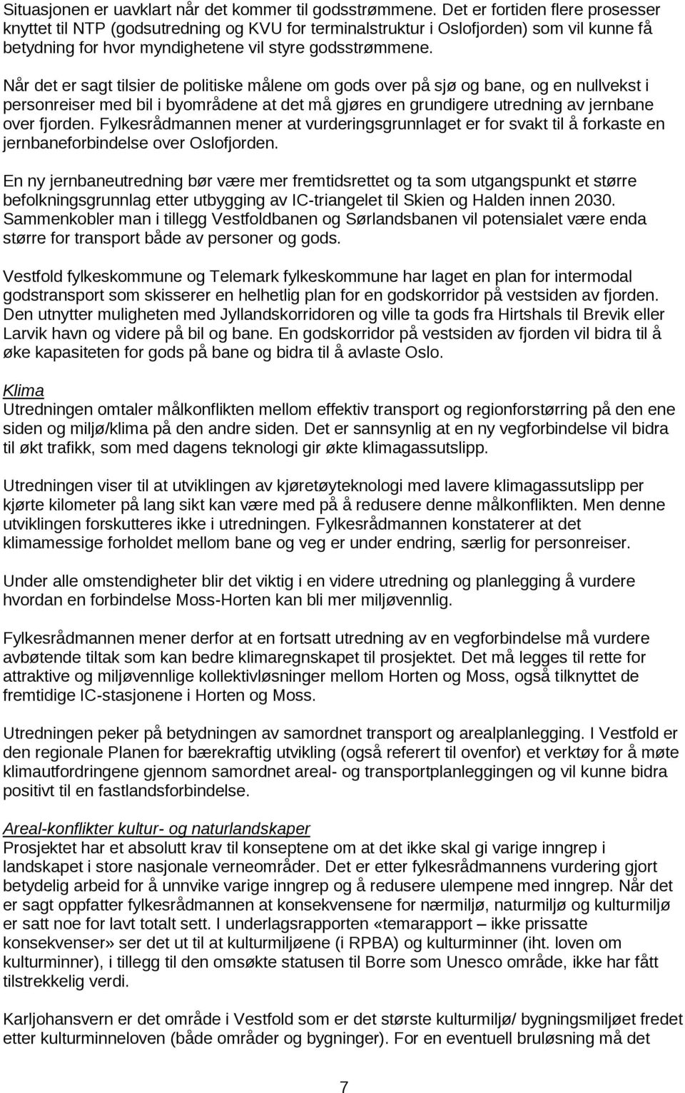 Når det er sagt tilsier de politiske målene om gods over på sjø og bane, og en nullvekst i personreiser med bil i byområdene at det må gjøres en grundigere utredning av jernbane over fjorden.