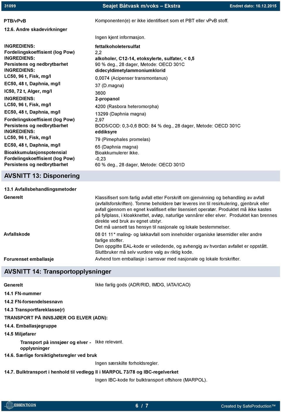 , 28 dager, Metode: OECD 301C didecyldimetylammoniumklorid LC50, 96 t, Fisk, mg/l 0,0074 (Acipenser transmontanus) EC50, 48 t, Daphnia, mg/l 37 (D.