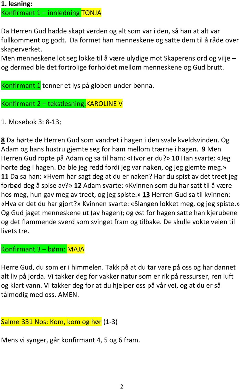 Men menneskene lot seg lokke til å være ulydige mot Skaperens ord og vilje og dermed ble det fortrolige forholdet mellom menneskene og Gud brutt. Konfirmant 1 tenner et lys på globen under bønna.