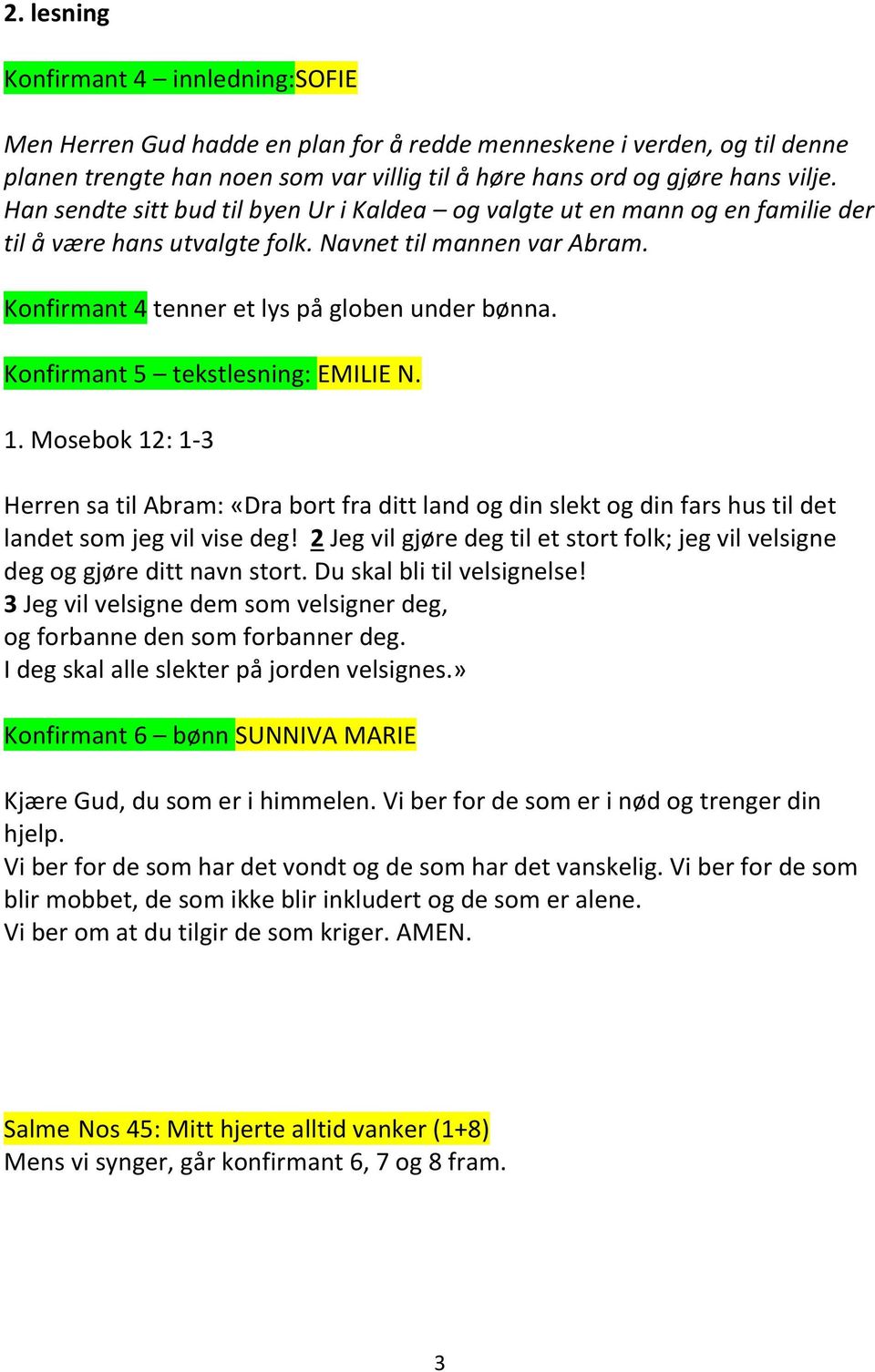 Konfirmant 5 tekstlesning: EMILIE N. 1. Mosebok 12: 1-3 Herren sa til Abram: «Dra bort fra ditt land og din slekt og din fars hus til det landet som jeg vil vise deg!