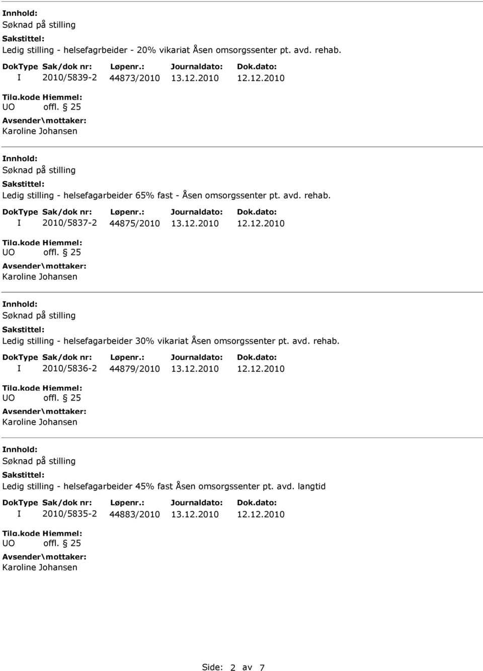 2010/5837-2 44875/2010 nnhold: Ledig stilling - helsefagarbeider 30% vikariat Åsen omsorgssenter pt. avd. rehab.