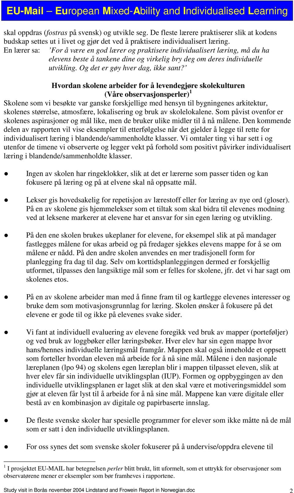 Hvordan skolene arbeider for å levendegjøre skolekulturen (Våre observasjonsperler) 1 Skolene som vi besøkte var ganske forskjellige med hensyn til bygningenes arkitektur, skolenes størrelse,