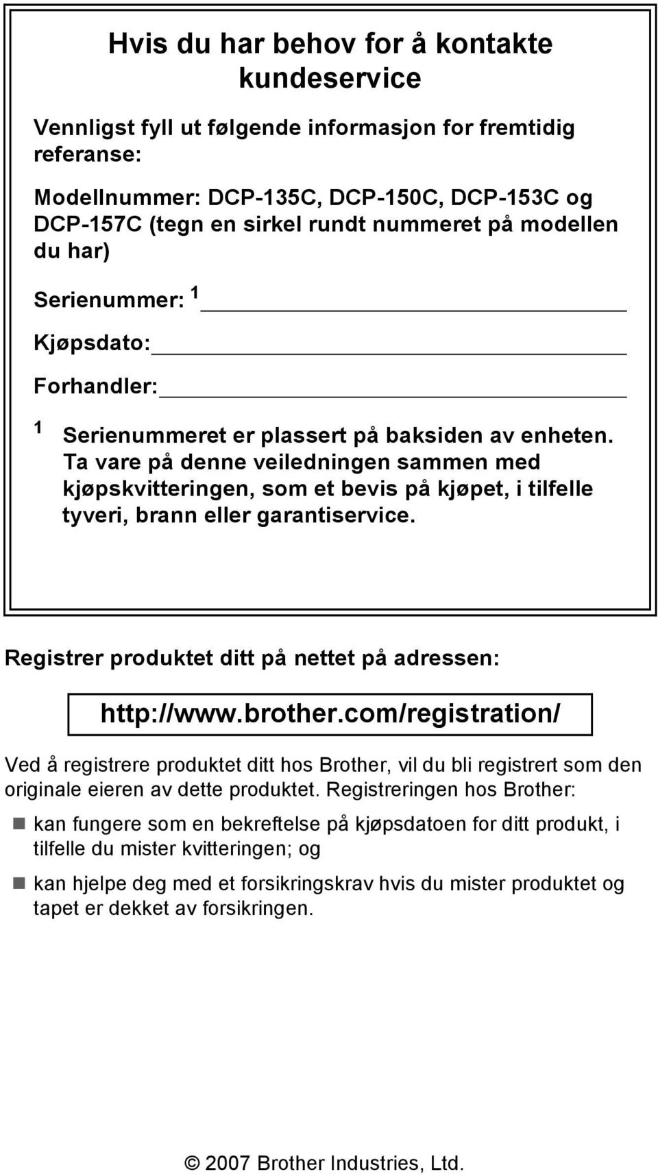 Ta vare på denne veiledningen sammen med kjøpskvitteringen, som et bevis på kjøpet, i tilfelle tyveri, brann eller garantiservice. Registrer produktet ditt på nettet på adressen: http://www.brother.