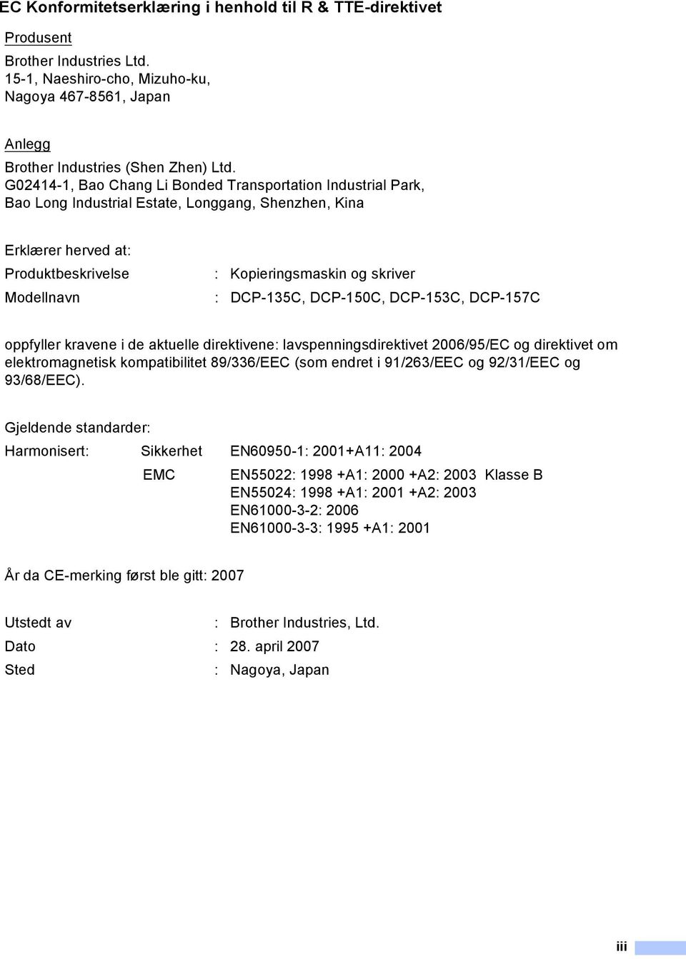 DCP-135C, DCP-150C, DCP-153C, DCP-157C oppfyller kravene i de aktuelle direktivene: lavspenningsdirektivet 2006/95/EC og direktivet om elektromagnetisk kompatibilitet 89/336/EEC (som endret i