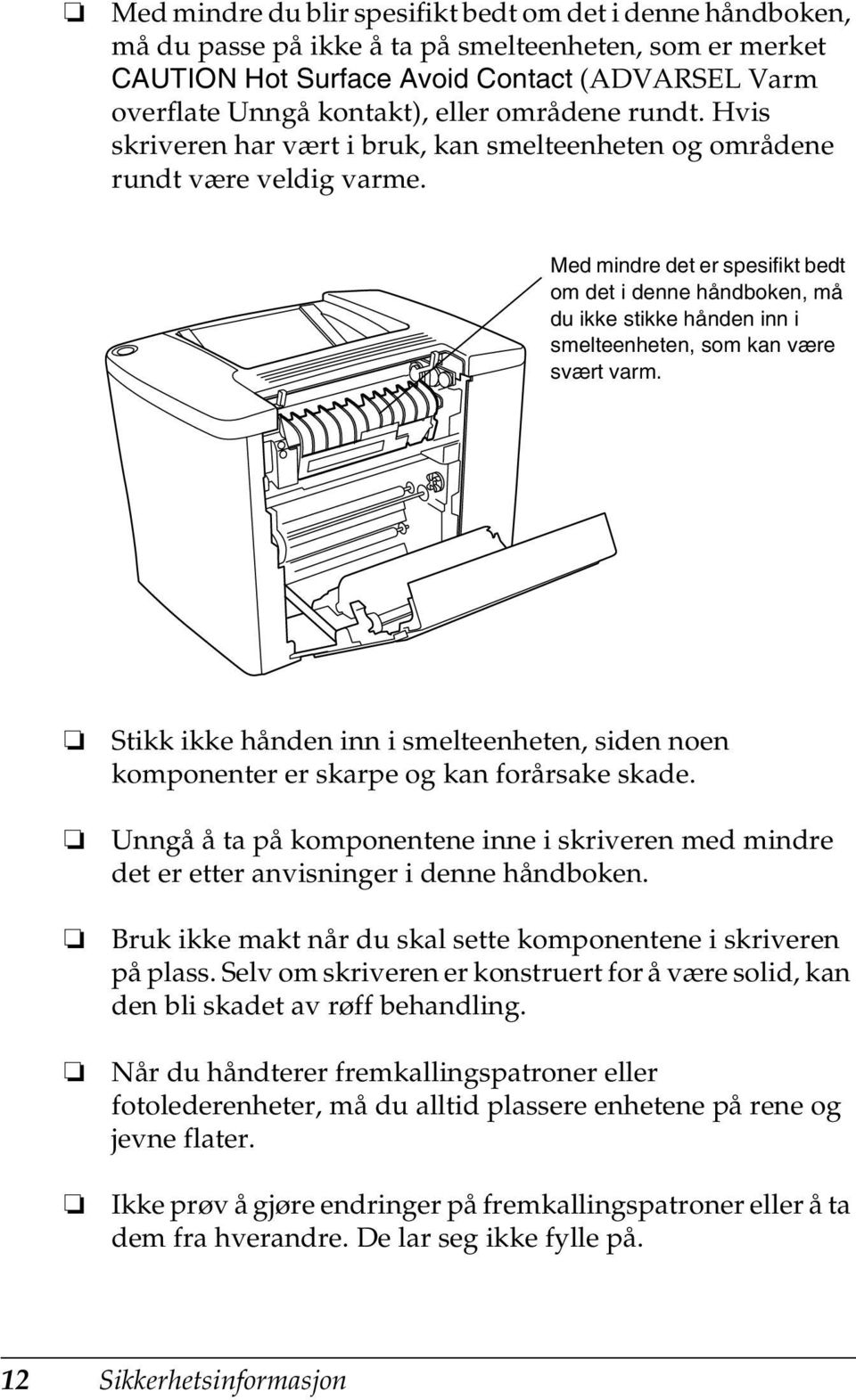 Med mindre det er spesifikt bedt om det i denne håndboken, må du ikke stikke hånden inn i smelteenheten, som kan være svært varm.