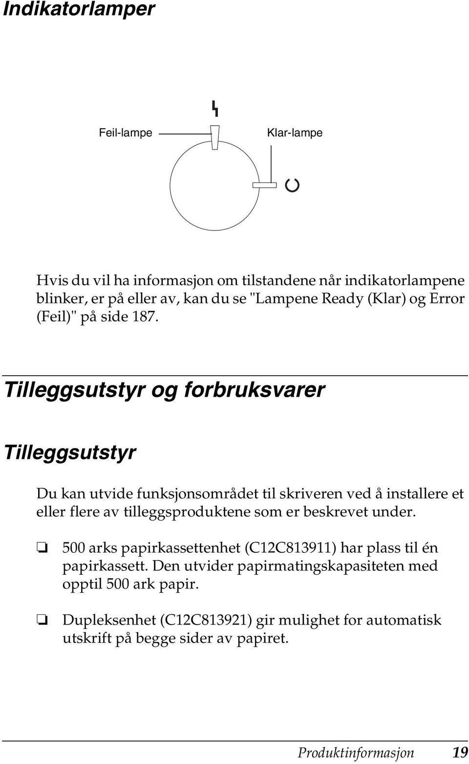 Tilleggsutstyr og forbruksvarer Tilleggsutstyr Du kan utvide funksjonsområdet til skriveren ved å installere et eller flere av tilleggsproduktene som er