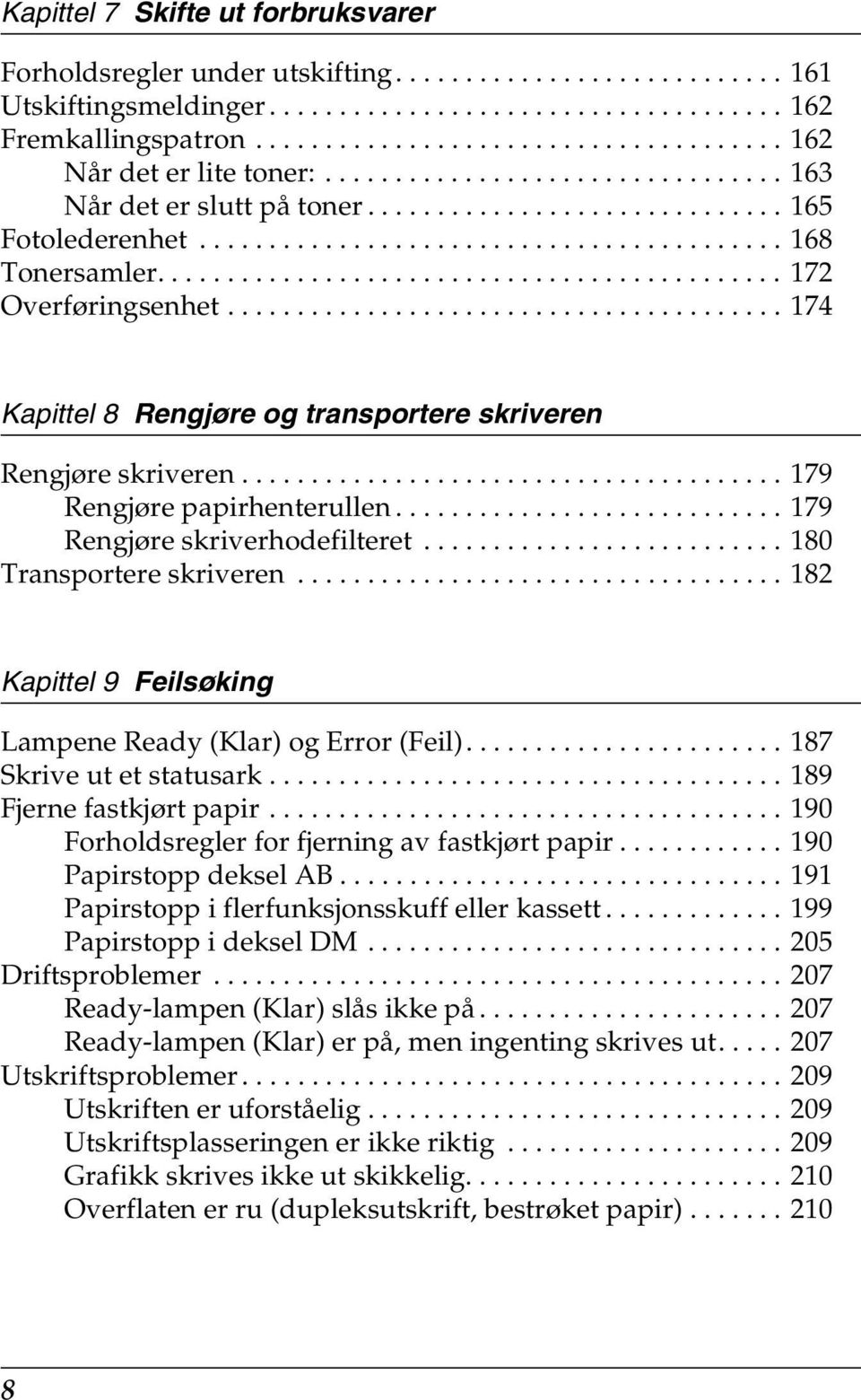 ............................................ 17 Overføringsenhet........................................ 17 Kapittel 8 Rengjøre og transportere skriveren Rengjøre skriveren.