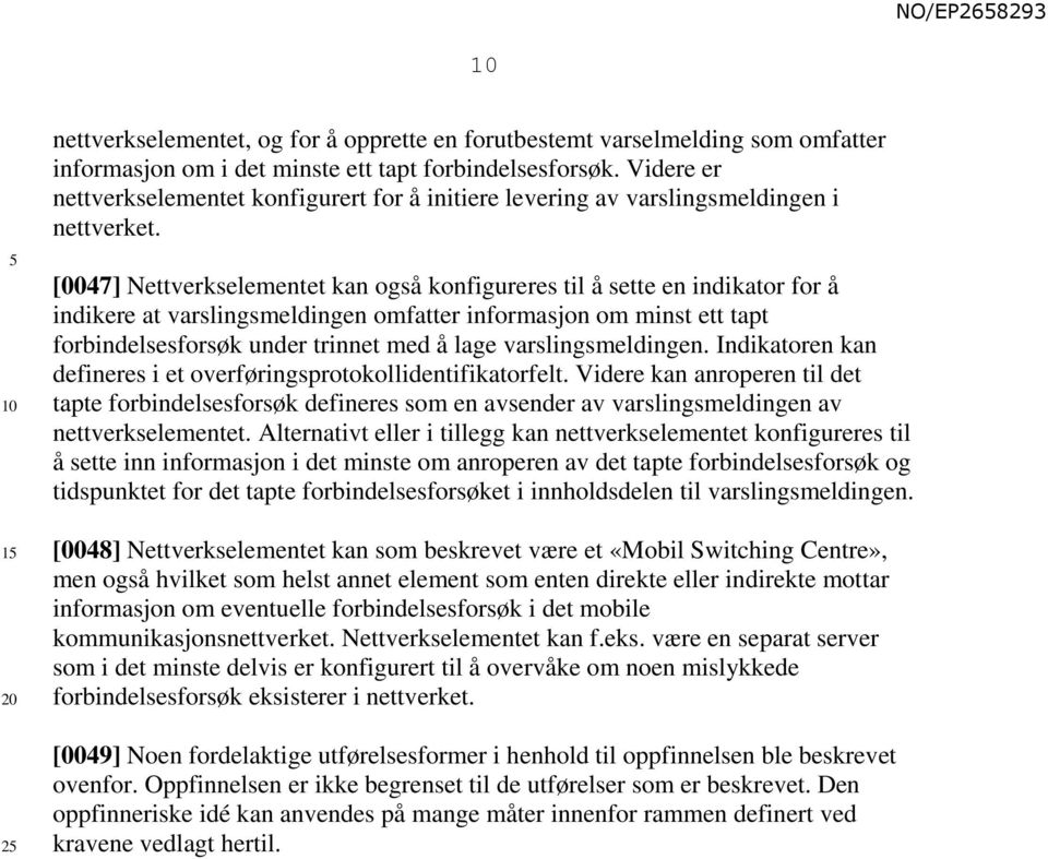 [0047] Nettverkselementet kan også konfigureres til å sette en indikator for å indikere at varslingsmeldingen omfatter informasjon om minst ett tapt forbindelsesforsøk under trinnet med å lage