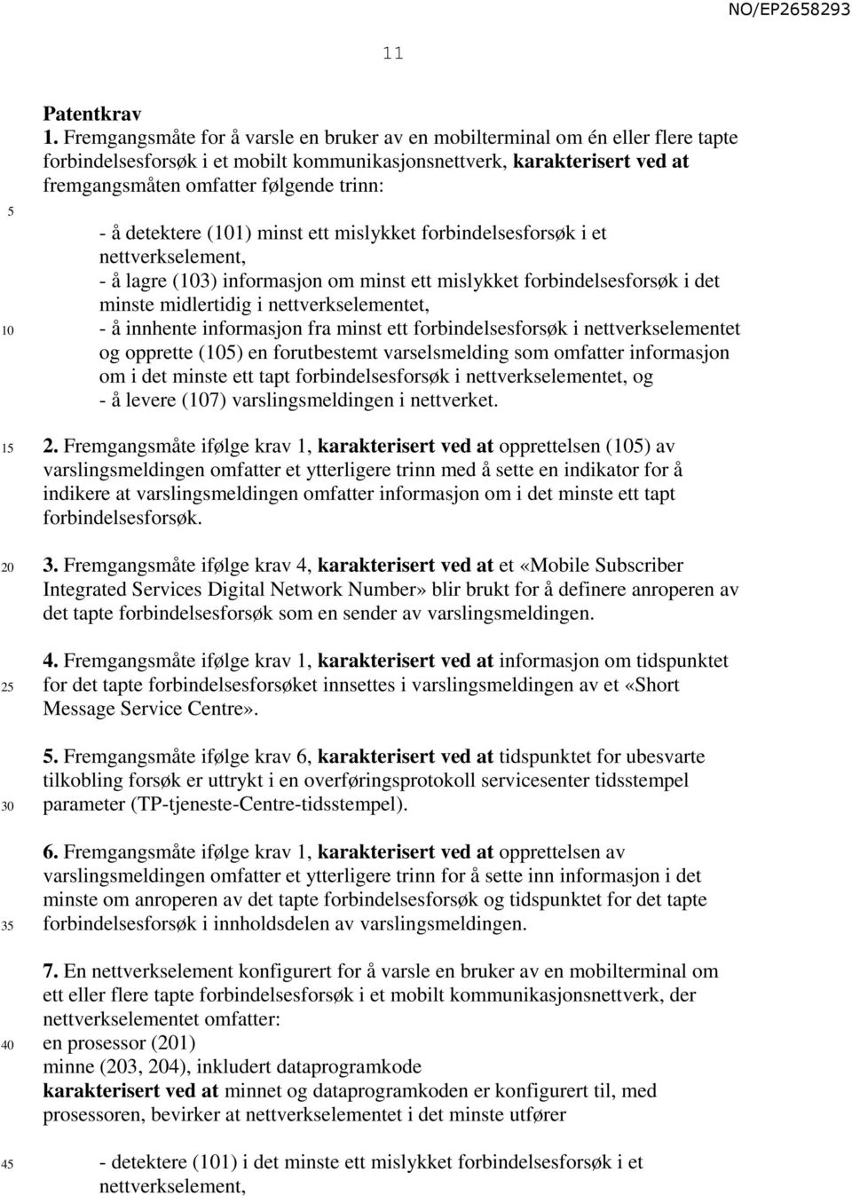 å detektere (1) minst ett mislykket forbindelsesforsøk i et nettverkselement, - å lagre (3) informasjon om minst ett mislykket forbindelsesforsøk i det minste midlertidig i nettverkselementet, - å