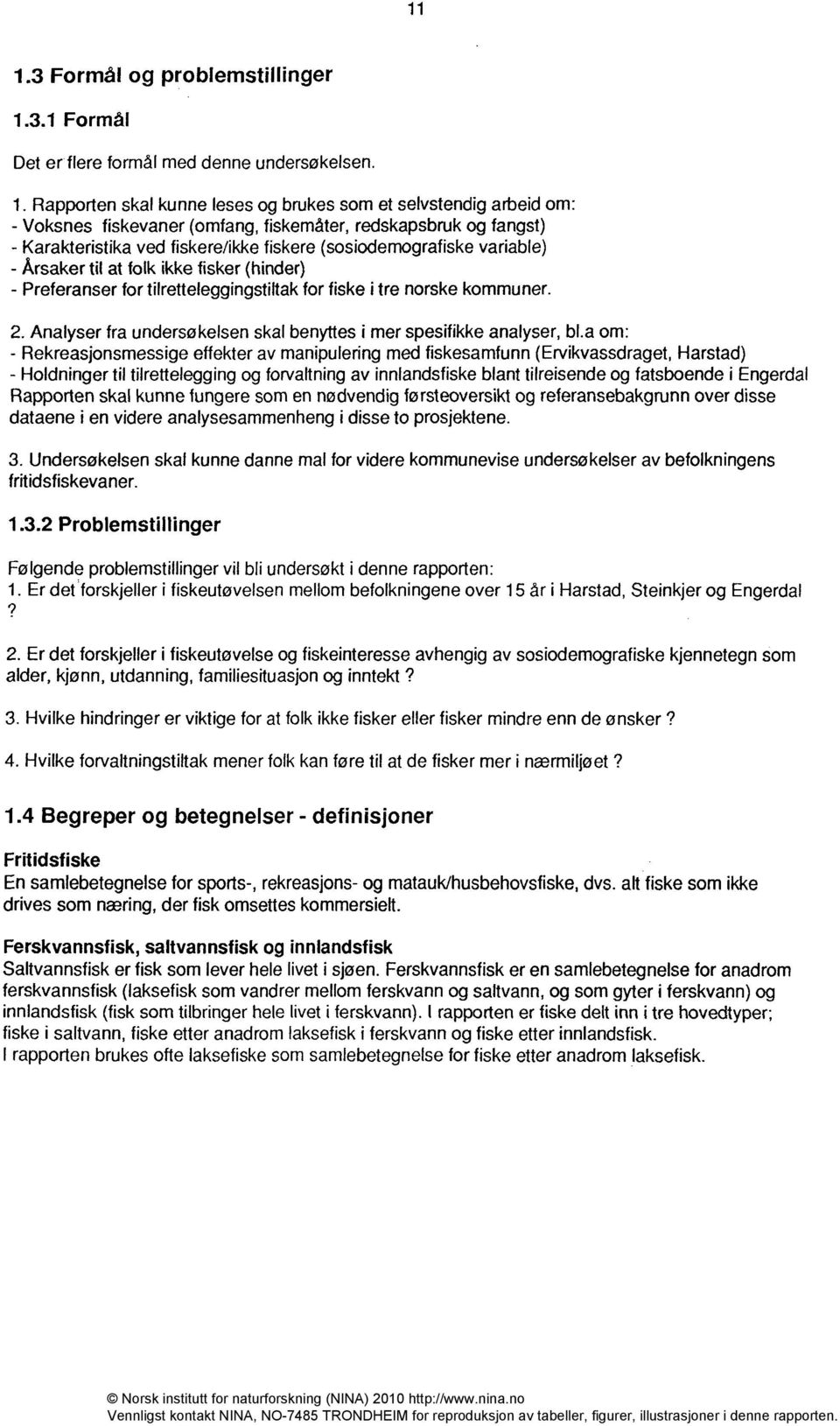 fiske i tre norske kommuner. 2. Analyser fra undersøkelsen skal benyttes i mer spesifikke analyser, bl.