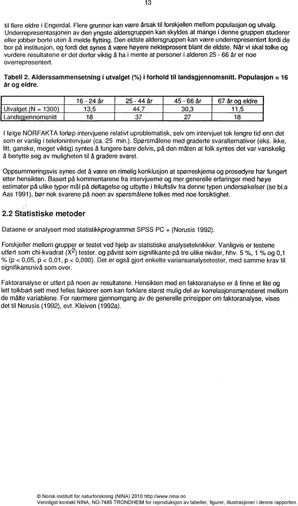 Den eldste aldersgruppen kan være underrepresentert fordi de bor på institusjon, og fordi det synes å være høyere nekteprosent blant de eldste.