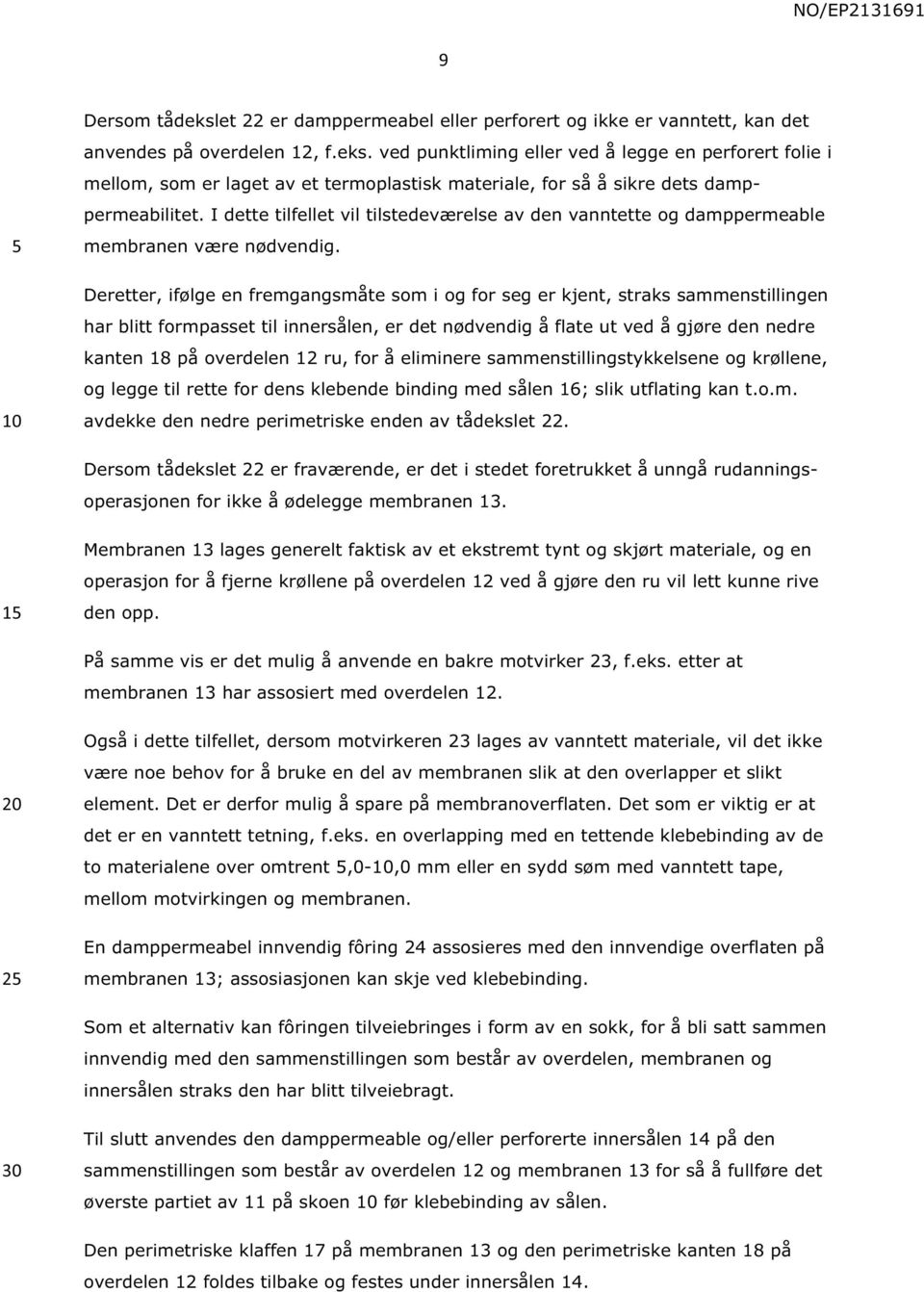 Deretter, ifølge en fremgangsmåte som i og for seg er kjent, straks sammenstillingen har blitt formpasset til innersålen, er det nødvendig å flate ut ved å gjøre den nedre kanten 18 på overdelen 12