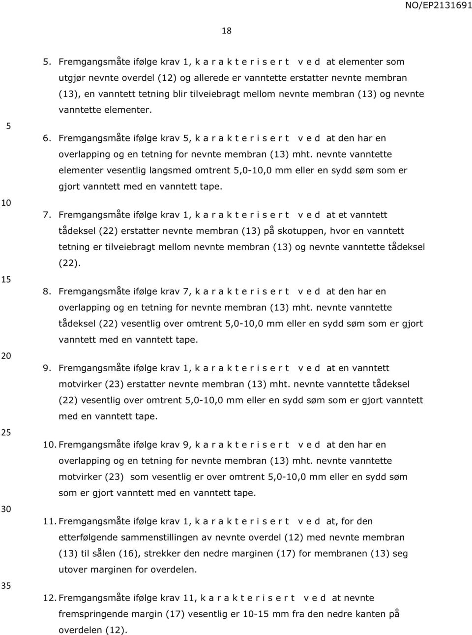 mellom nevnte membran (13) og nevnte vanntette elementer. 6. Fremgangsmåte ifølge krav, k a r a k t e r i s e r t v e d at den har en overlapping og en tetning for nevnte membran (13) mht.