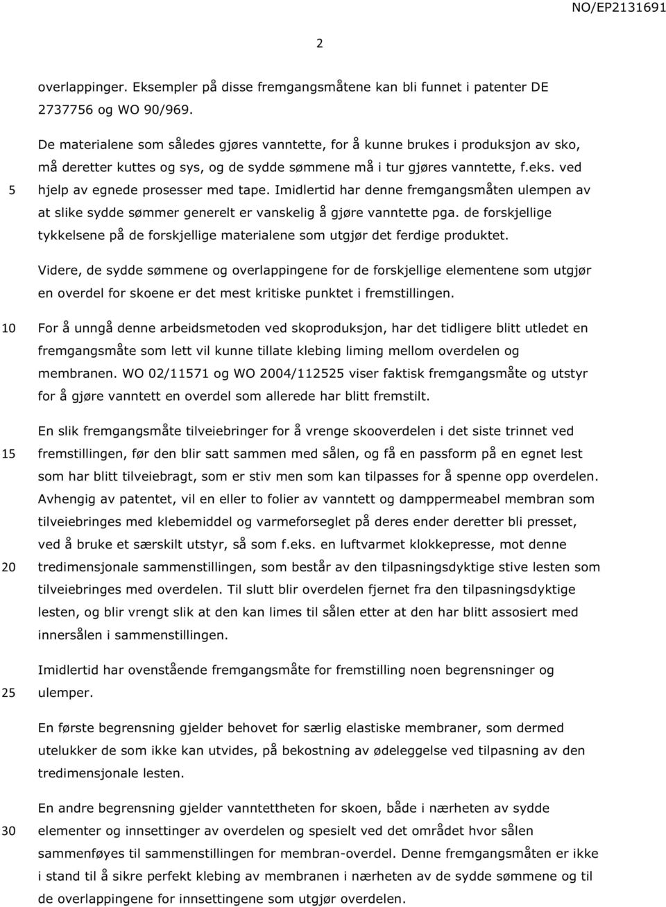 ved hjelp av egnede prosesser med tape. Imidlertid har denne fremgangsmåten ulempen av at slike sydde sømmer generelt er vanskelig å gjøre vanntette pga.