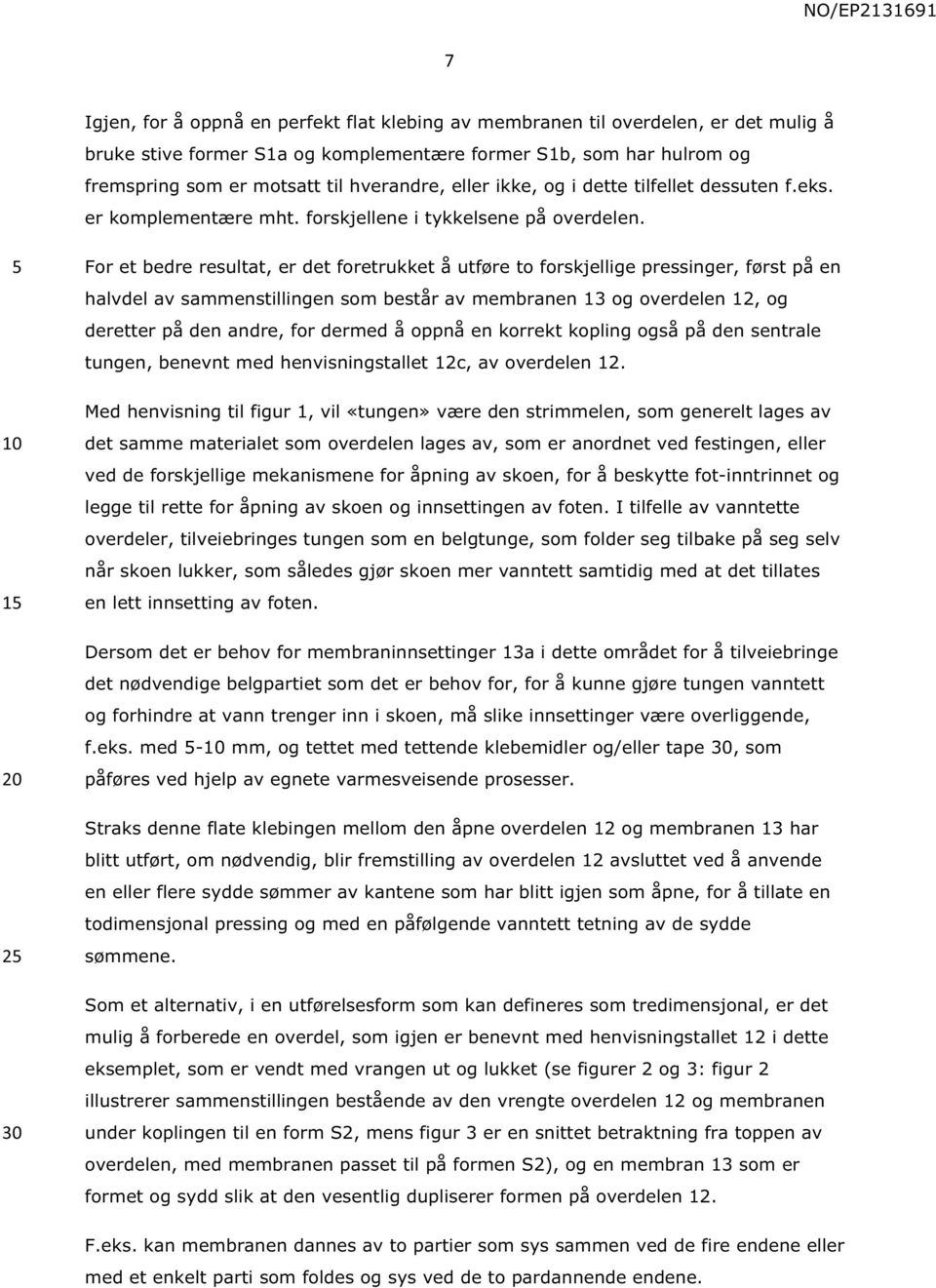 1 2 For et bedre resultat, er det foretrukket å utføre to forskjellige pressinger, først på en halvdel av sammenstillingen som består av membranen 13 og overdelen 12, og deretter på den andre, for