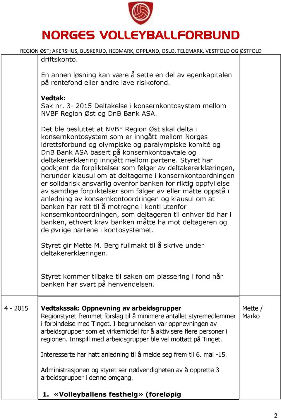 Det ble besluttet at NVBF Region Øst skal delta i konsernkontosystem som er inngått mellom Norges idrettsforbund og olympiske og paralympiske komité og DnB Bank ASA basert på konsernkontoavtale og