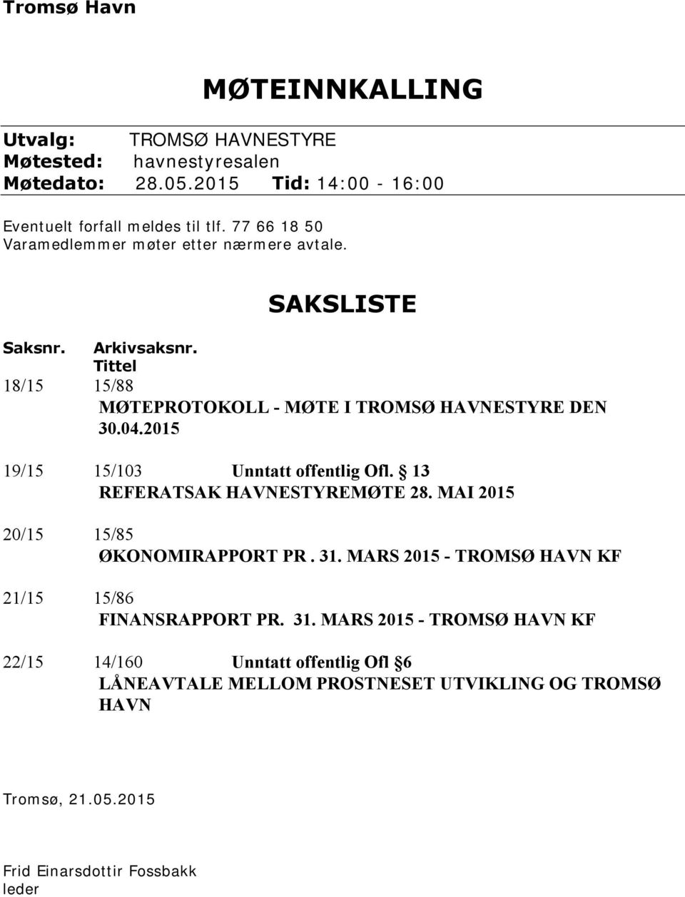 2015 19/15 15/103 Unntatt offentlig Ofl. 13 REFERATSAK HAVNESTYREMØTE 28. MAI 2015 20/15 15/85 ØKONOMIRAPPORT PR. 31.