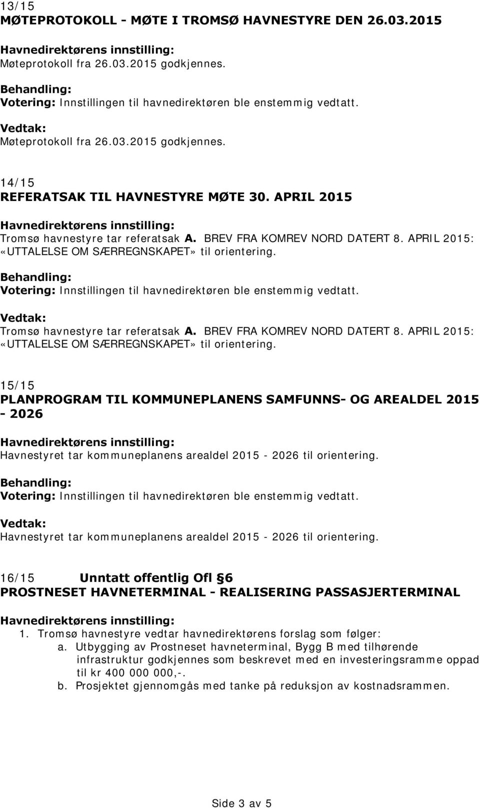 APRIL 2015 Havnedirektørens innstilling: Tromsø havnestyre tar referatsak A. BREV FRA KOMREV NORD DATERT 8. APRIL 2015: «UTTALELSE OM SÆRREGNSKAPET» til orientering.