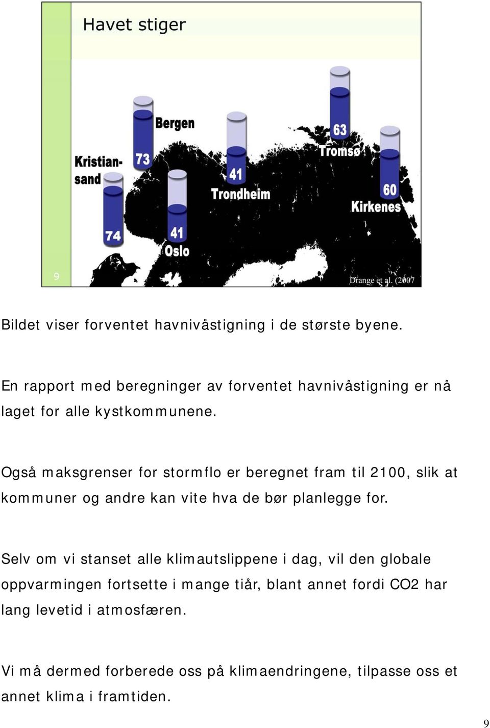 Også maksgrenser for stormflo er beregnet fram til 2100, slik at kommuner og andre kan vite hva de bør planlegge for.