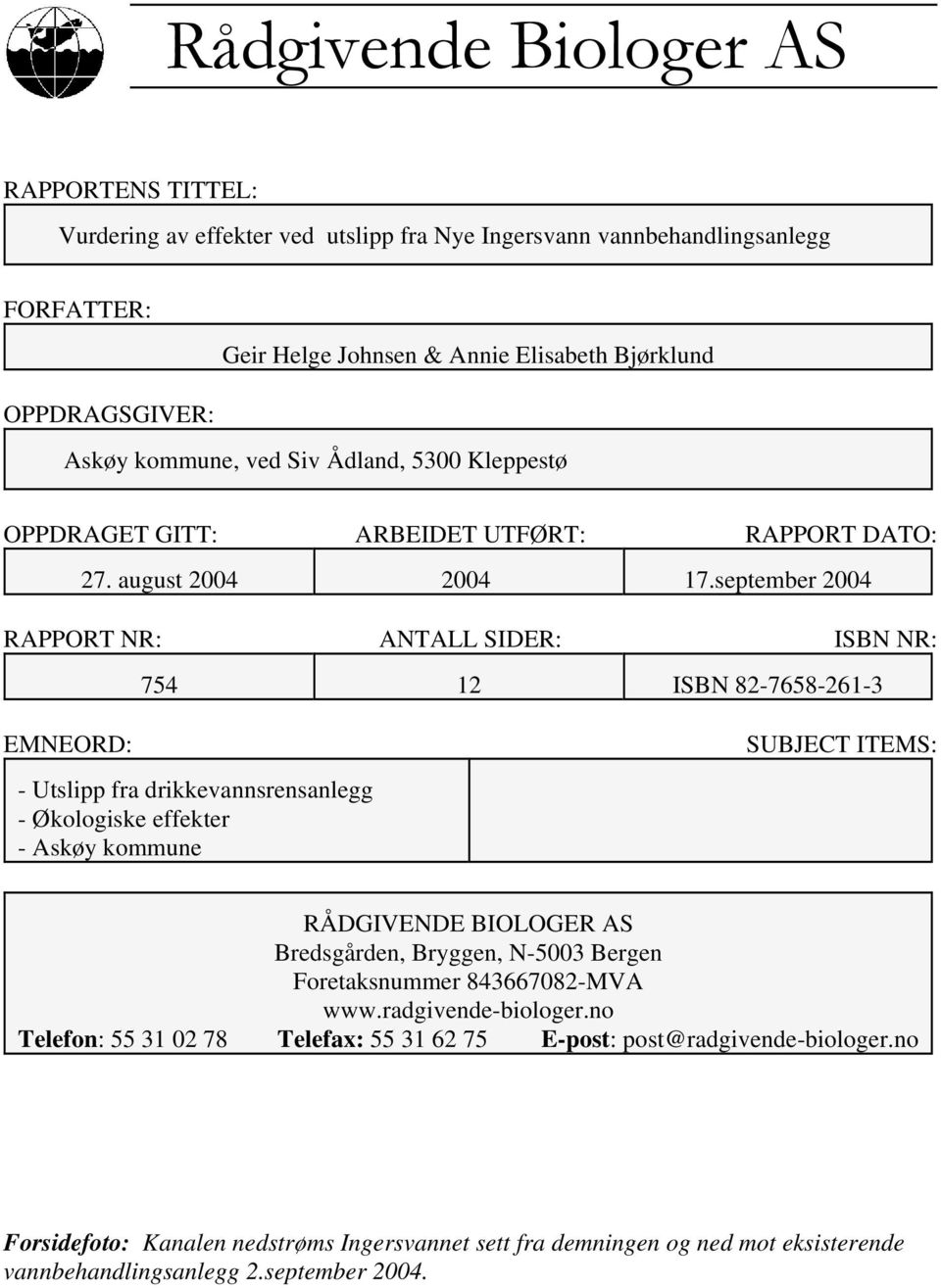 september 2004 RAPPORT NR: ANTALL SIDER: ISBN NR: 754 12 ISBN 82-7658-261-3 EMNEORD: - Utslipp fra drikkevannsrensanlegg - Økologiske effekter - Askøy kommune SUBJECT ITEMS: RÅDGIVENDE BIOLOGER AS