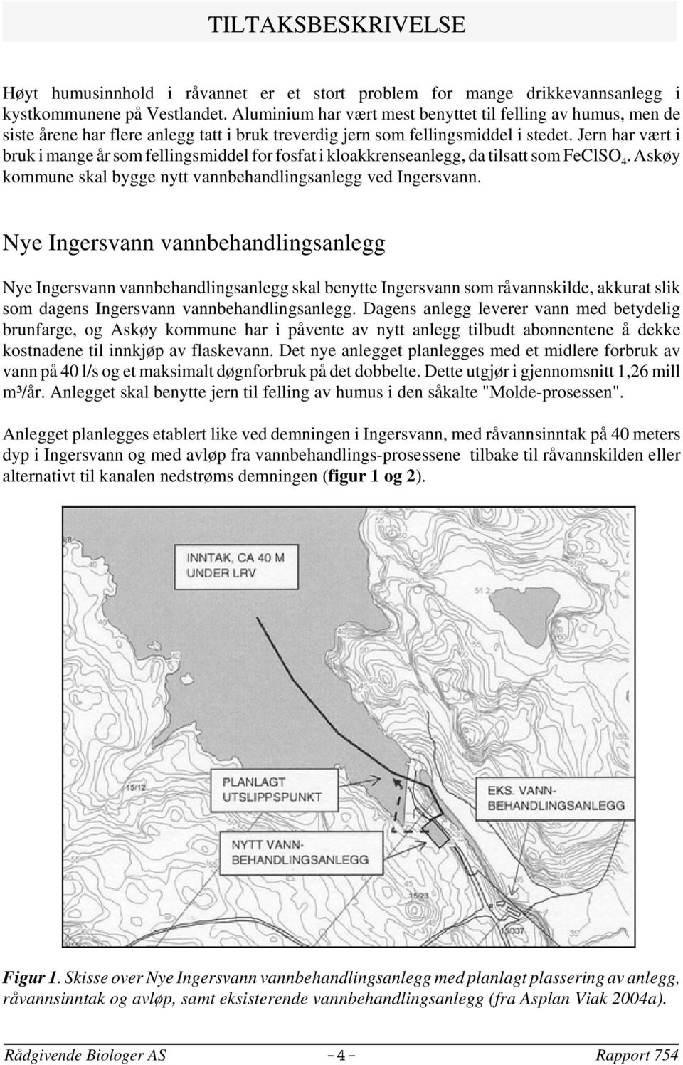 Jern har vært i bruk i mange år som fellingsmiddel for fosfat i kloakkrenseanlegg, da tilsatt som FeClSO 4. Askøy kommune skal bygge nytt vannbehandlingsanlegg ved Ingersvann.