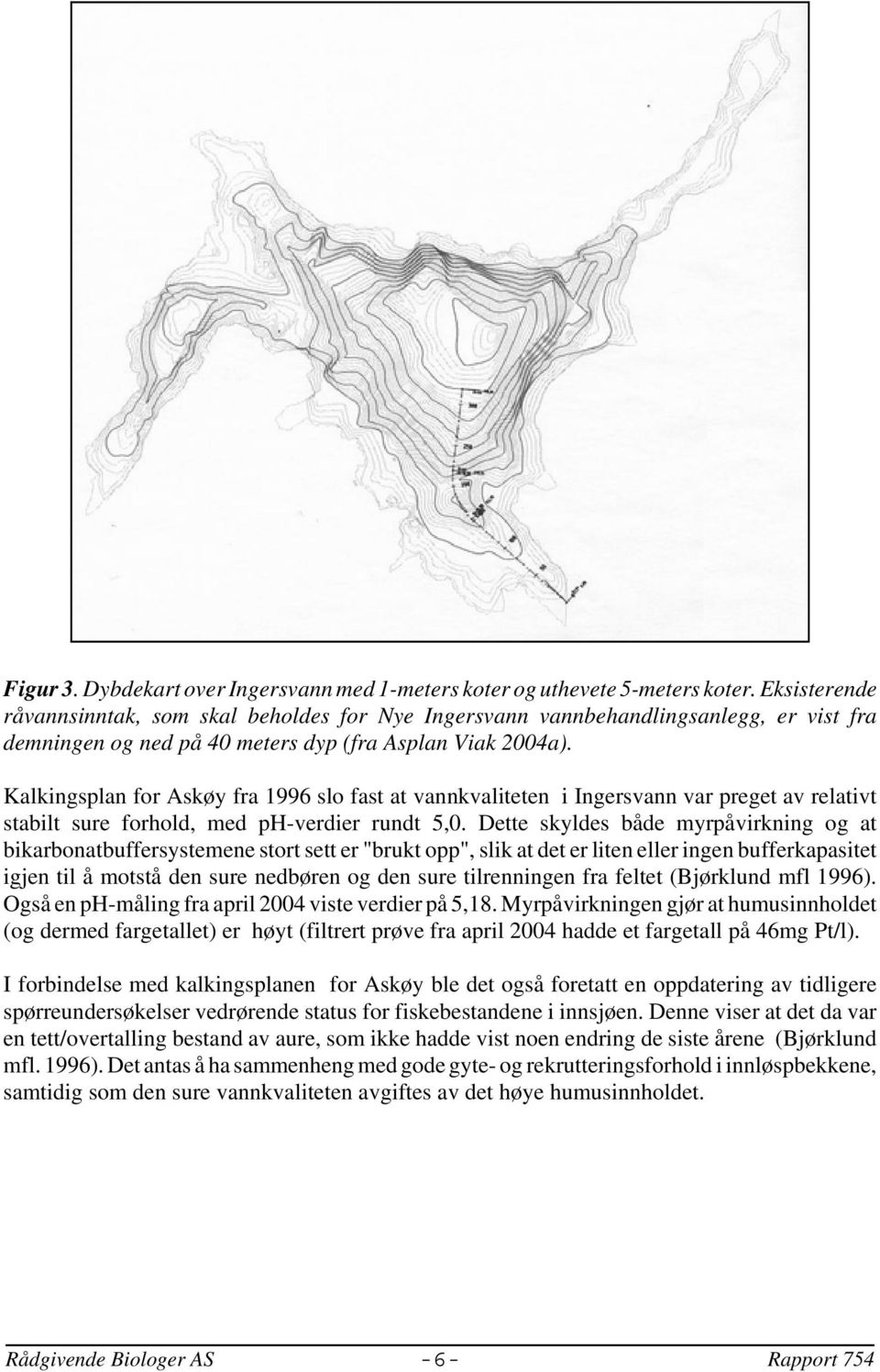 Kalkingsplan for Askøy fra 1996 slo fast at vannkvaliteten i Ingersvann var preget av relativt stabilt sure forhold, med ph-verdier rundt 5,0.