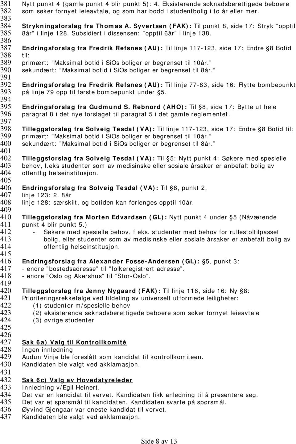 Strykningsforslag fra Thomas A. Syvertsen (FAK): Til punkt 8, side 17: Stryk opptil 8år i linje 128. Subsidiert i dissensen: opptil 6år i linje 138.