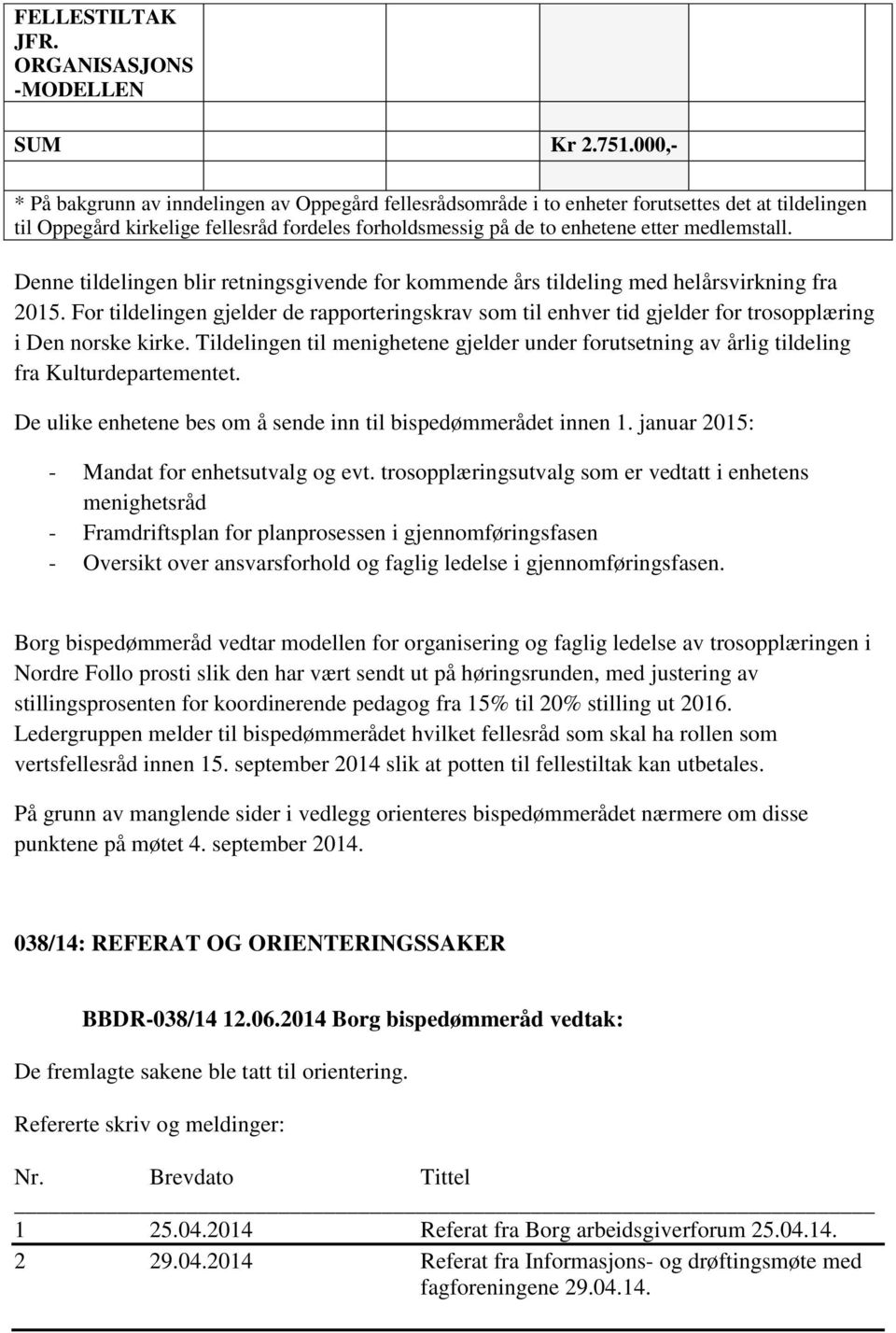 medlemstall. Denne tildelingen blir retningsgivende for kommende års tildeling med helårsvirkning fra 2015.