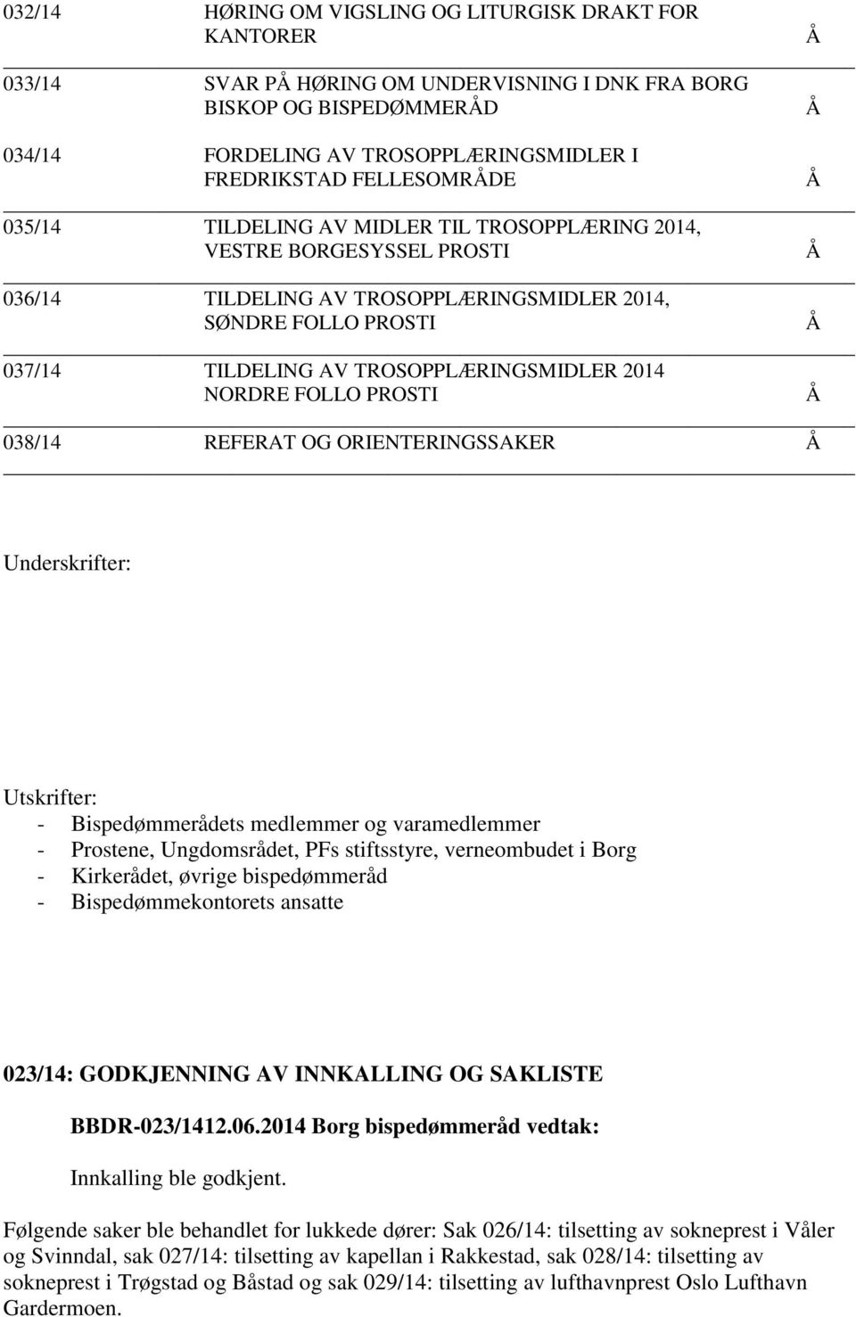 FOLLO PROSTI 038/14 REFERAT OG ORIENTERINGSSAKER Underskrifter: Utskrifter: - Bispedømmerådets medlemmer og varamedlemmer - Prostene, Ungdomsrådet, PFs stiftsstyre, verneombudet i Borg - Kirkerådet,