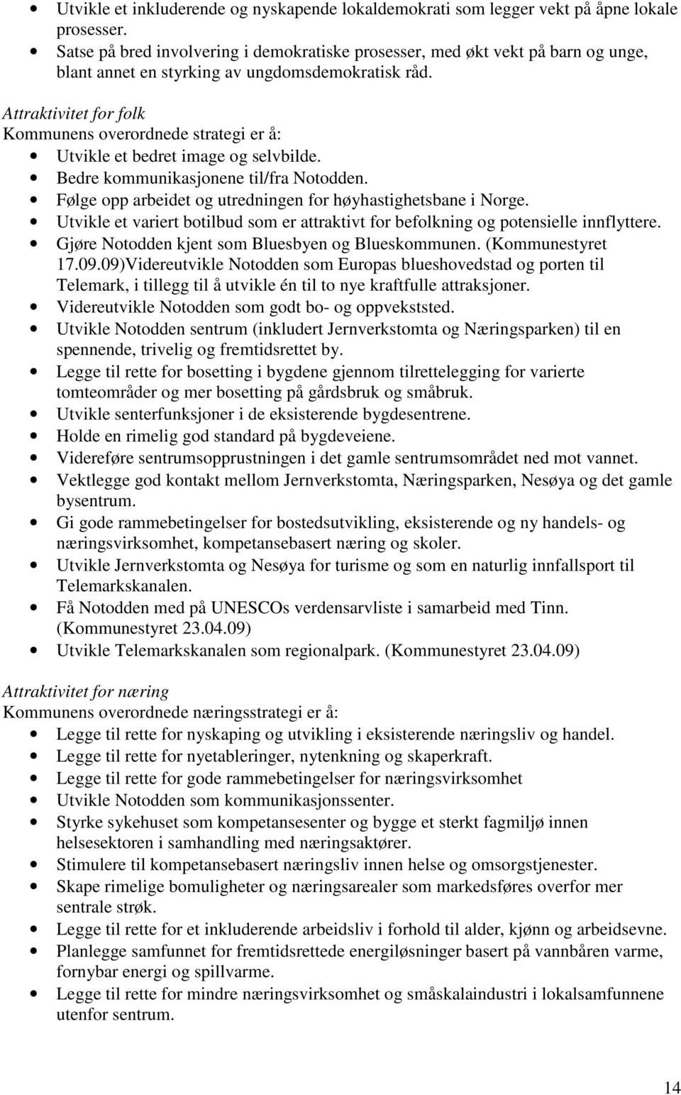 Attraktivitet for folk Kommunens overordnede strategi er å: Utvikle et bedret image og selvbilde. Bedre kommunikasjonene til/fra Notodden.