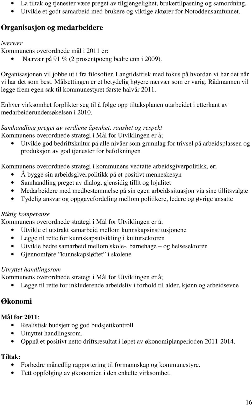 Organisasjonen vil jobbe ut i fra filosofien Langtidsfrisk med fokus på hvordan vi har det når vi har det som best. Målsettingen er et betydelig høyere nærvær som er varig.