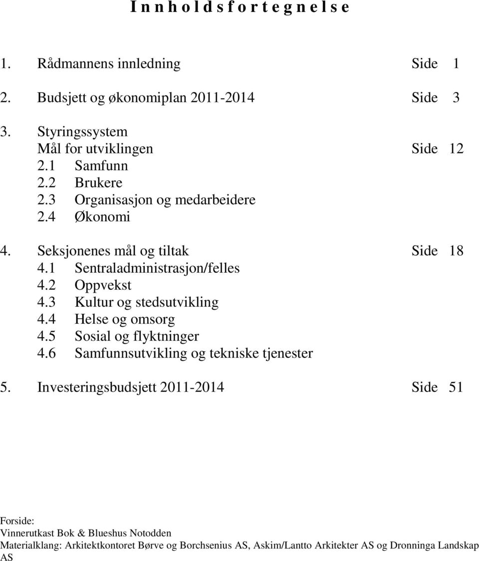 1 Sentraladministrasjon/felles 4.2 Oppvekst 4.3 Kultur og stedsutvikling 4.4 Helse og omsorg 4.5 Sosial og flyktninger 4.