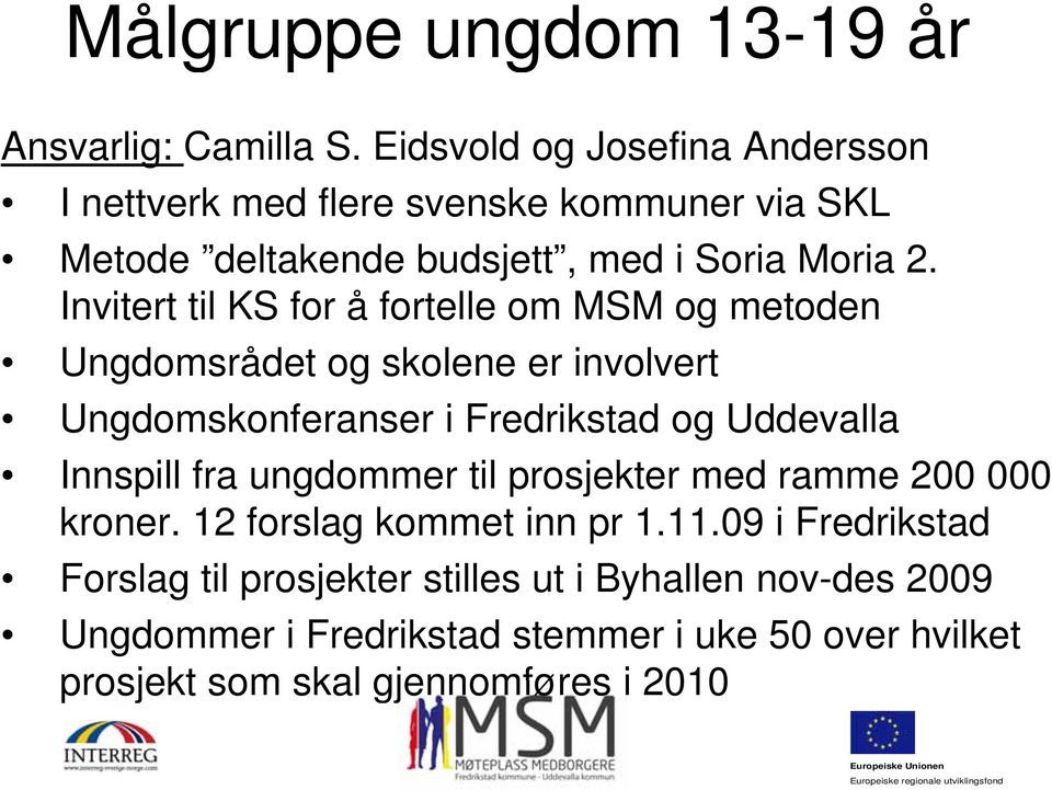 Invitert til KS for å fortelle om MSM og metoden Ungdomsrådet og skolene er involvert Ungdomskonferanser i Fredrikstad og Uddevalla Innspill