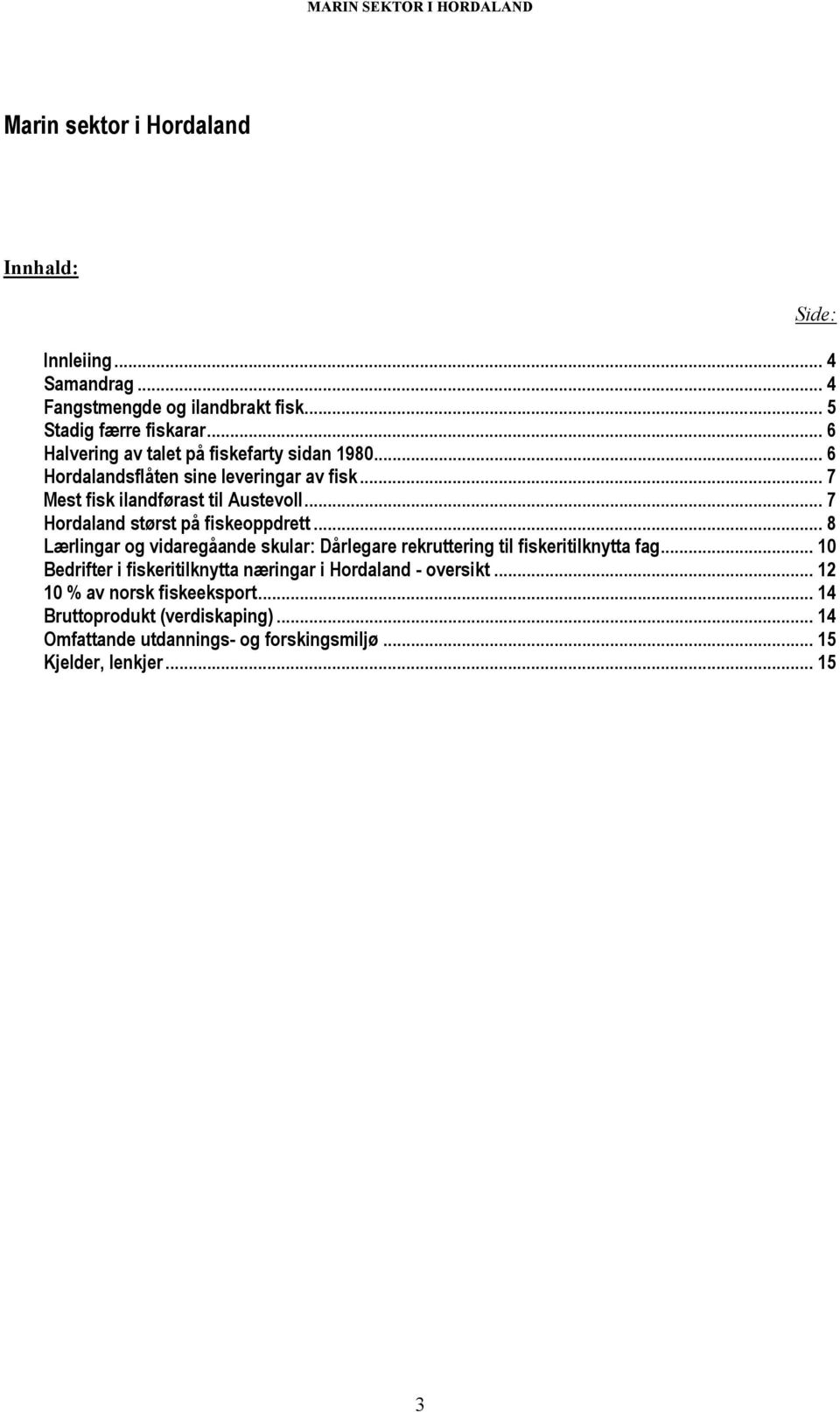 .. 7 Hordaland størst på fiskeoppdrett... 8 Lærlingar og vidaregåande skular: Dårlegare rekruttering til fiskeritilknytta fag.