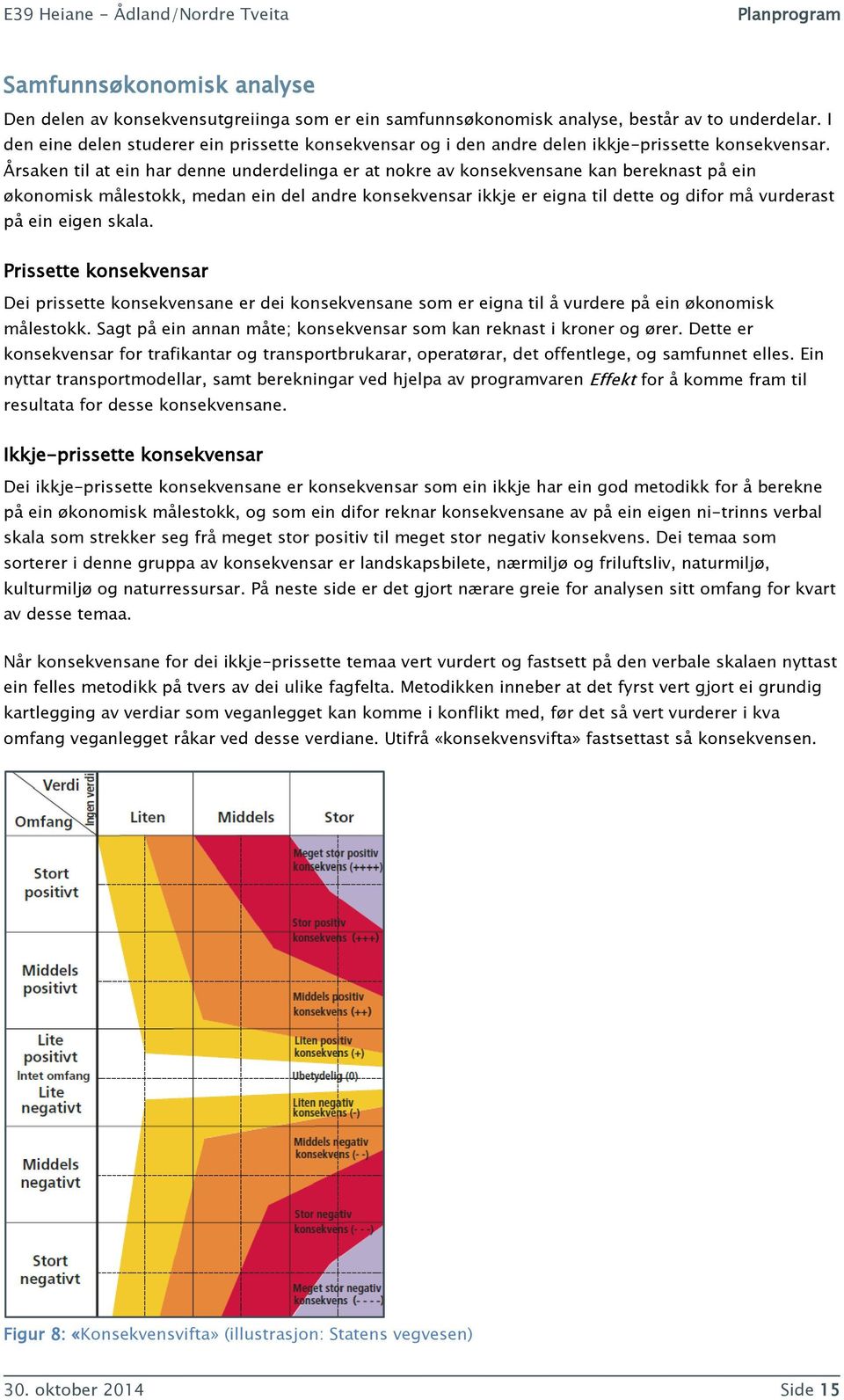 Årsaken til at ein har denne underdelinga er at nokre av konsekvensane kan bereknast på ein økonomisk målestokk, medan ein del andre konsekvensar ikkje er eigna til dette og difor må vurderast på ein