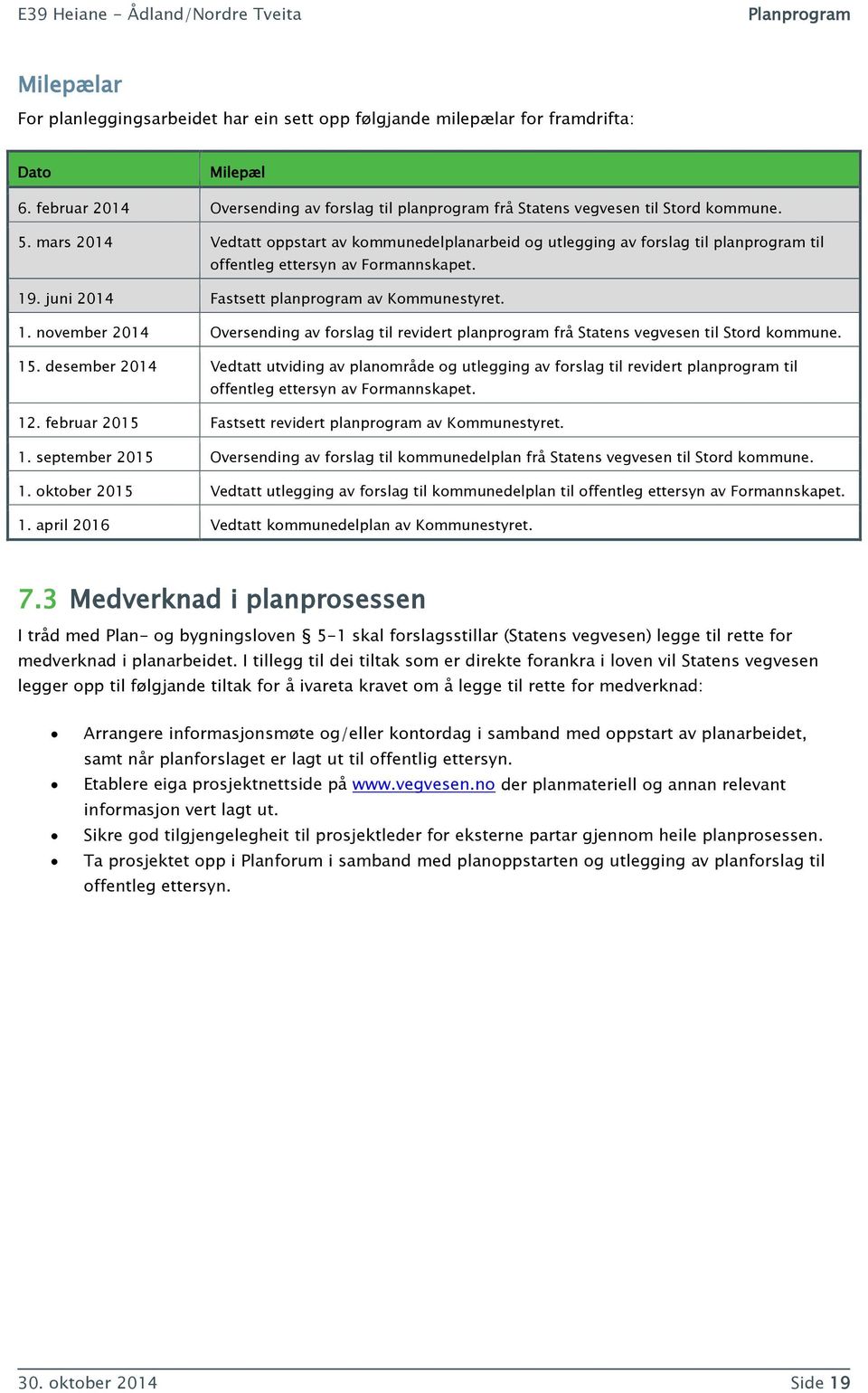 . juni 2014 Fastsett planprogram av Kommunestyret. 1. november 2014 Oversending av forslag til revidert planprogram frå Statens vegvesen til Stord kommune. 15.