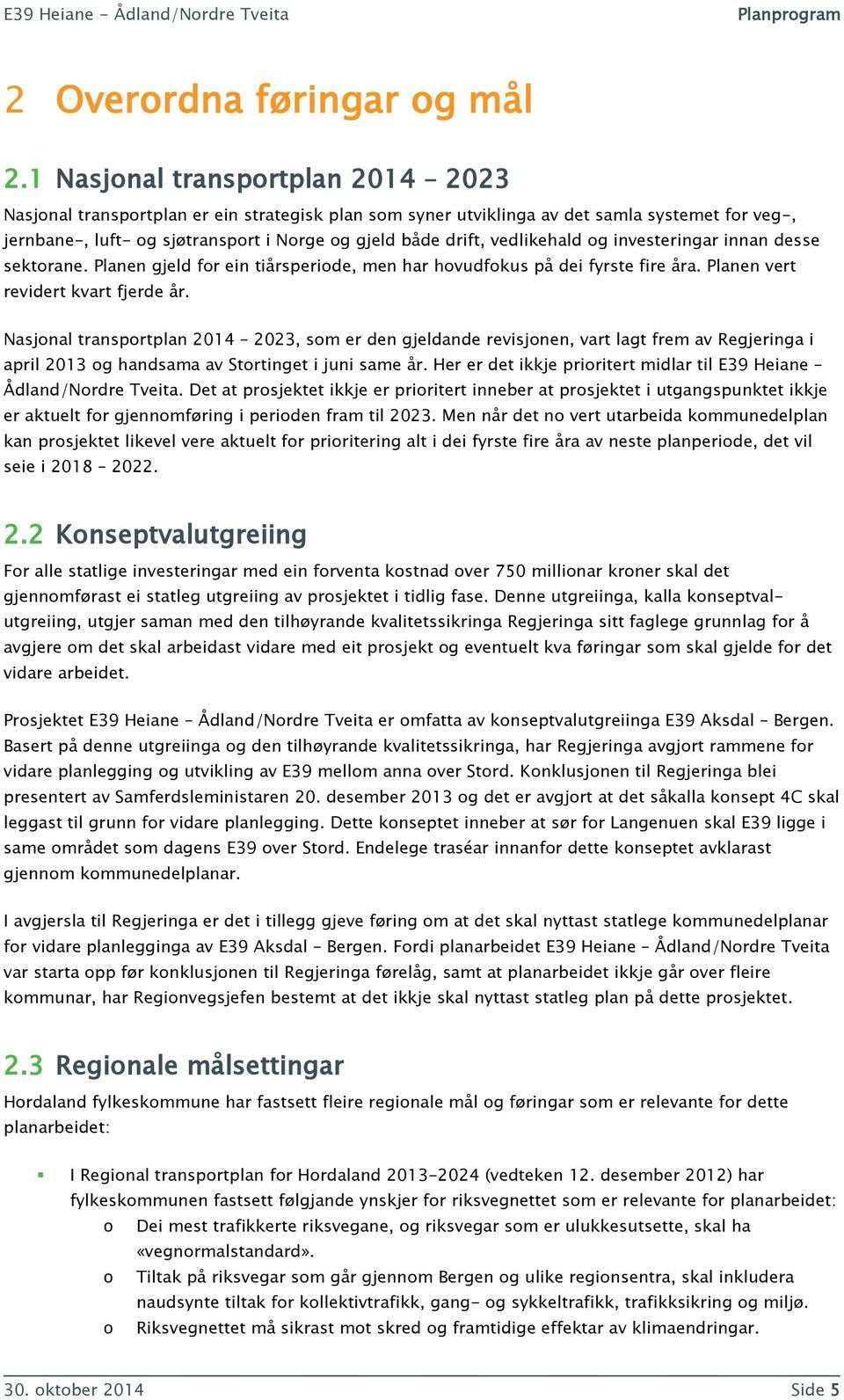 vedlikehald og investeringar innan desse sektorane. Planen gjeld for ein tiårsperiode, men har hovudfokus på dei fyrste fire åra. Planen vert revidert kvart fjerde år.