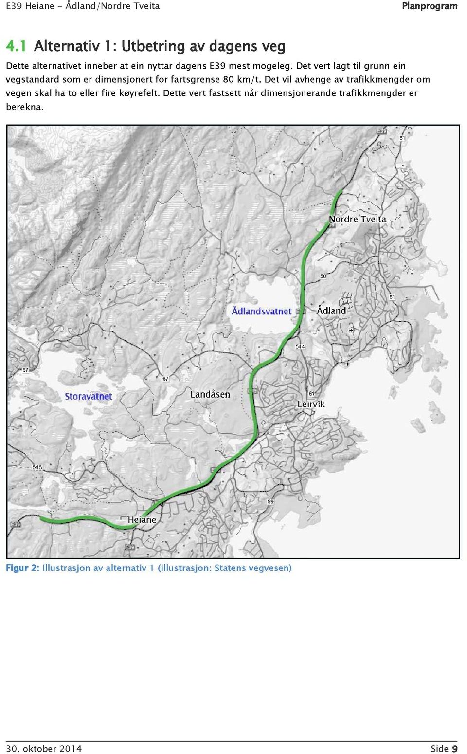 Det vert lagt til grunn ein vegstandard som er dimensjonert for fartsgrense 80 km/t.