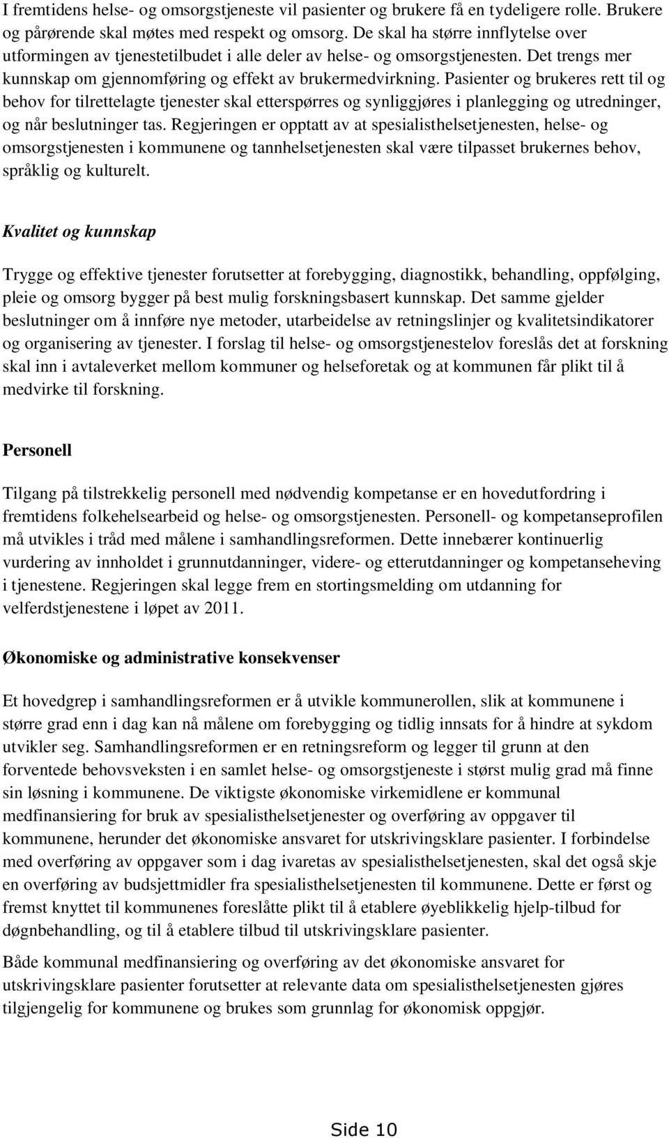 Pasienter og brukeres rett til og behov for tilrettelagte tjenester skal etterspørres og synliggjøres i planlegging og utredninger, og når beslutninger tas.