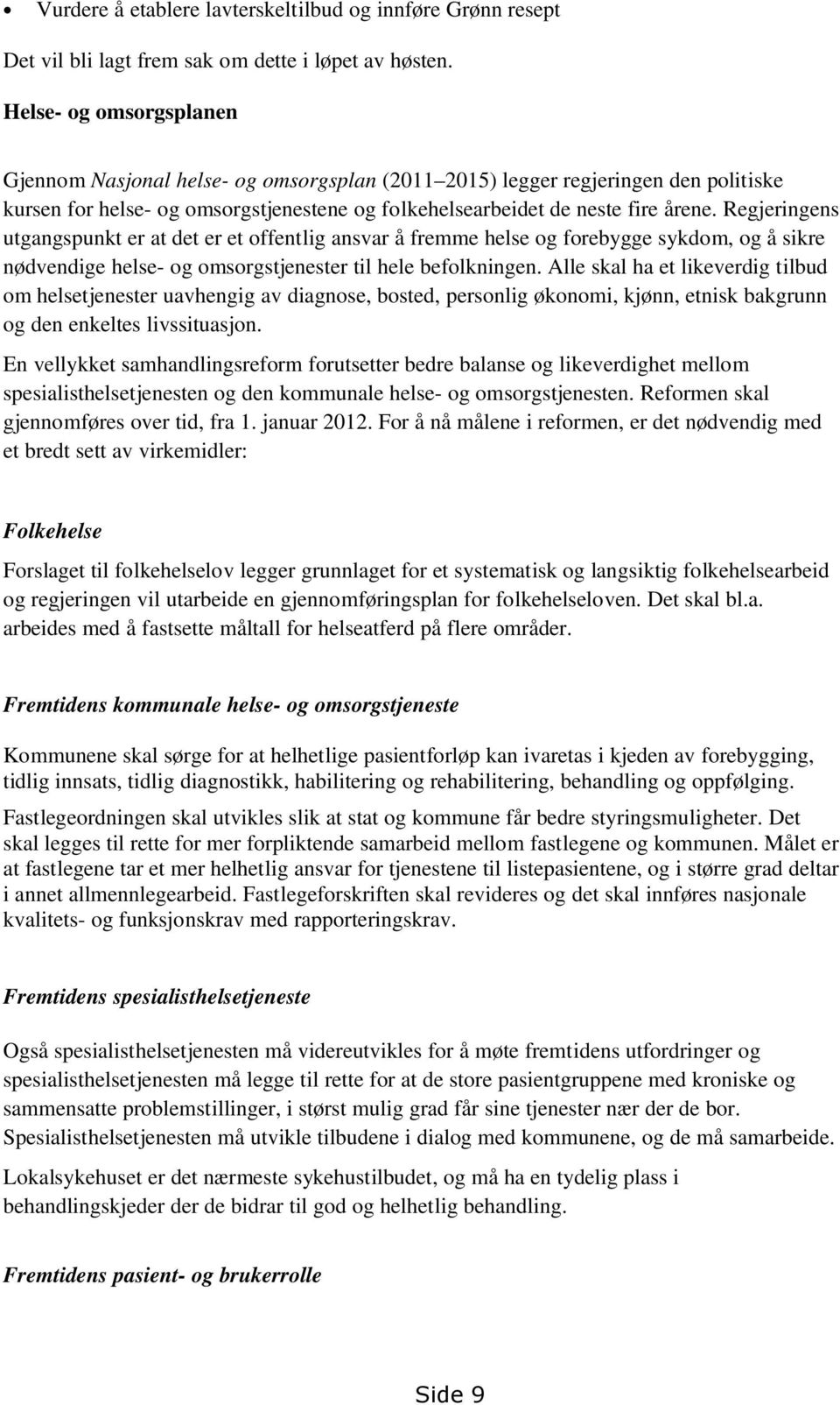 Regjeringens utgangspunkt er at det er et offentlig ansvar å fremme helse og forebygge sykdom, og å sikre nødvendige helse- og omsorgstjenester til hele befolkningen.