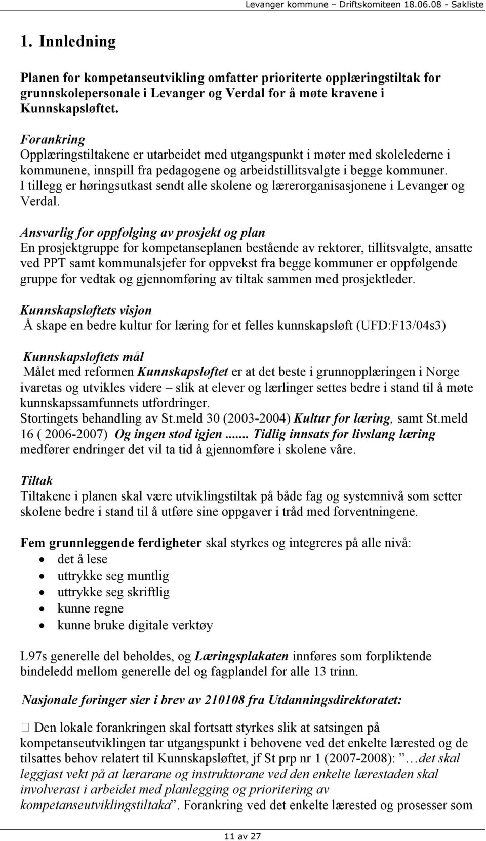 I tillegg er høringsutkast sendt alle skolene og lærerorganisasjonene i Levanger og Verdal.