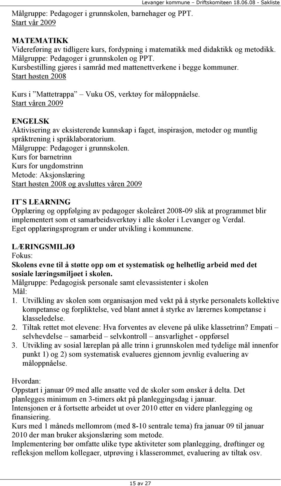 Kursbestilling gjøres i samråd med mattenettverkene i begge kommuner. Start høsten 2008 Kurs i Mattetrappa Vuku OS, verktøy for måloppnåelse.