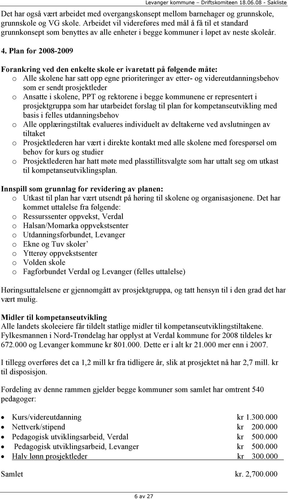 Plan for 2008-2009 Forankring ved den enkelte skole er ivaretatt på følgende måte: o Alle skolene har satt opp egne prioriteringer av etter- og videreutdanningsbehov som er sendt prosjektleder o