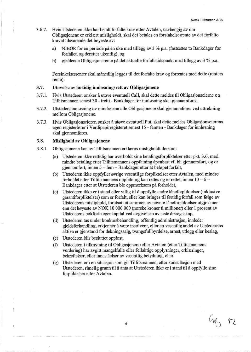 av: a) NIBOR for en periode på en uke med tillegg av 3 % p.a. (fastsettes to Bankdager før forfallet, og deretter ukentlig), og b) gjeldende Obligasjonsrente på det aktuelle forfallstidspunkt med tillegg av 3 % p.