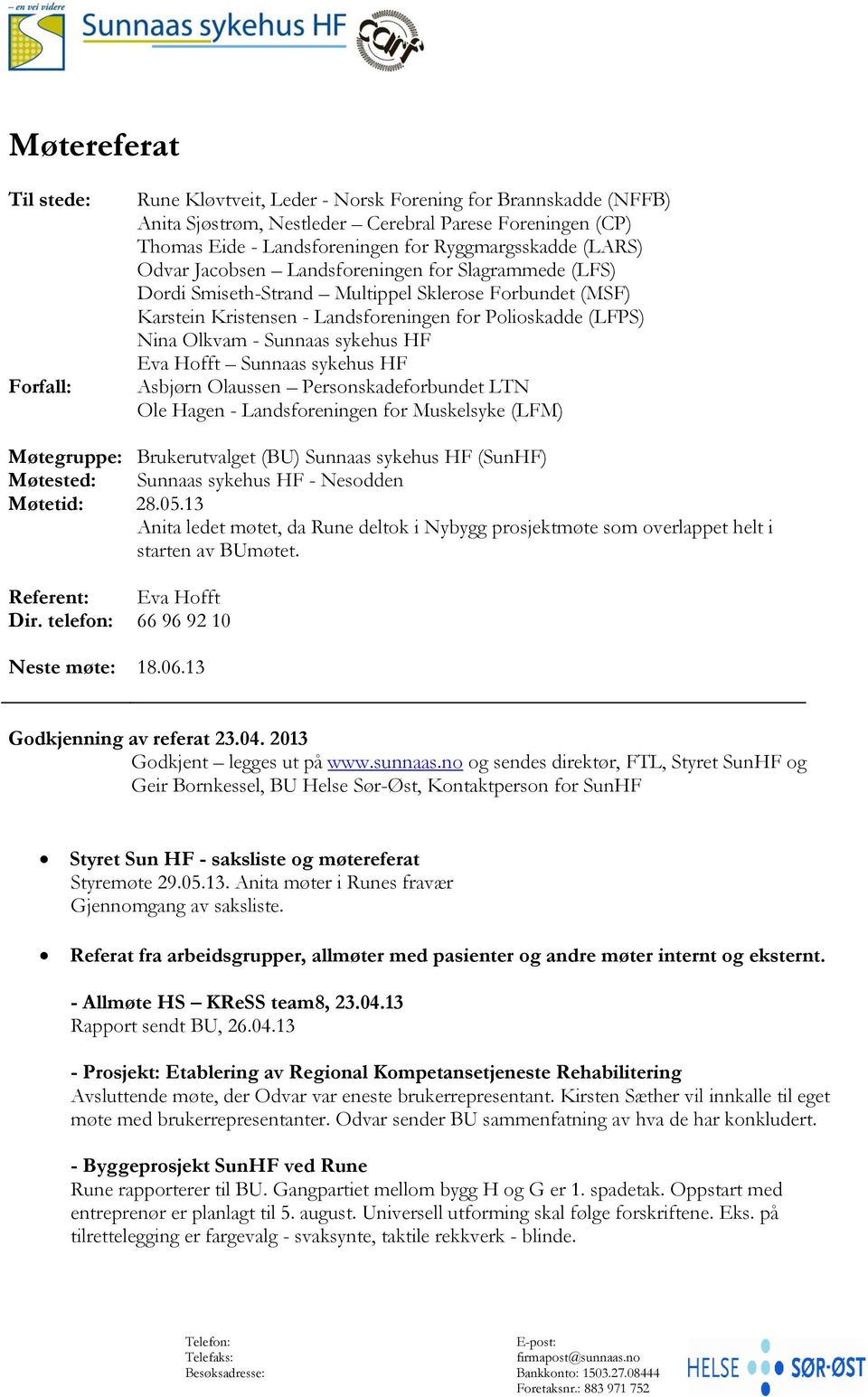 Olkvam - Sunnaas sykehus HF Eva Hofft Sunnaas sykehus HF Asbjørn Olaussen Personskadeforbundet LTN Ole Hagen - Landsforeningen for Muskelsyke (LFM) Møtegruppe: Brukerutvalget (BU) Sunnaas sykehus HF