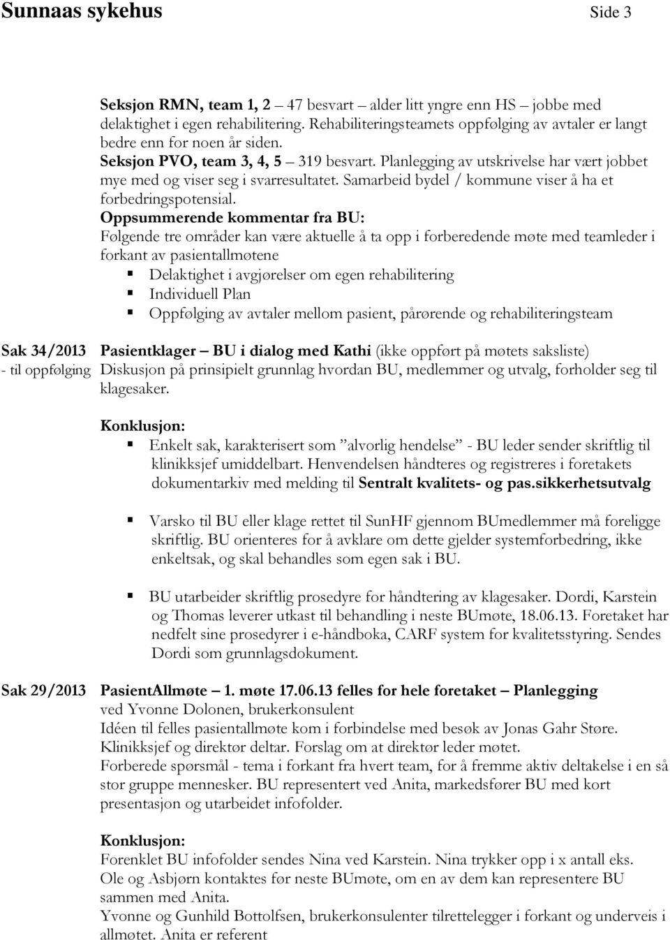 Planlegging av utskrivelse har vært jobbet mye med og viser seg i svarresultatet. Samarbeid bydel / kommune viser å ha et forbedringspotensial.